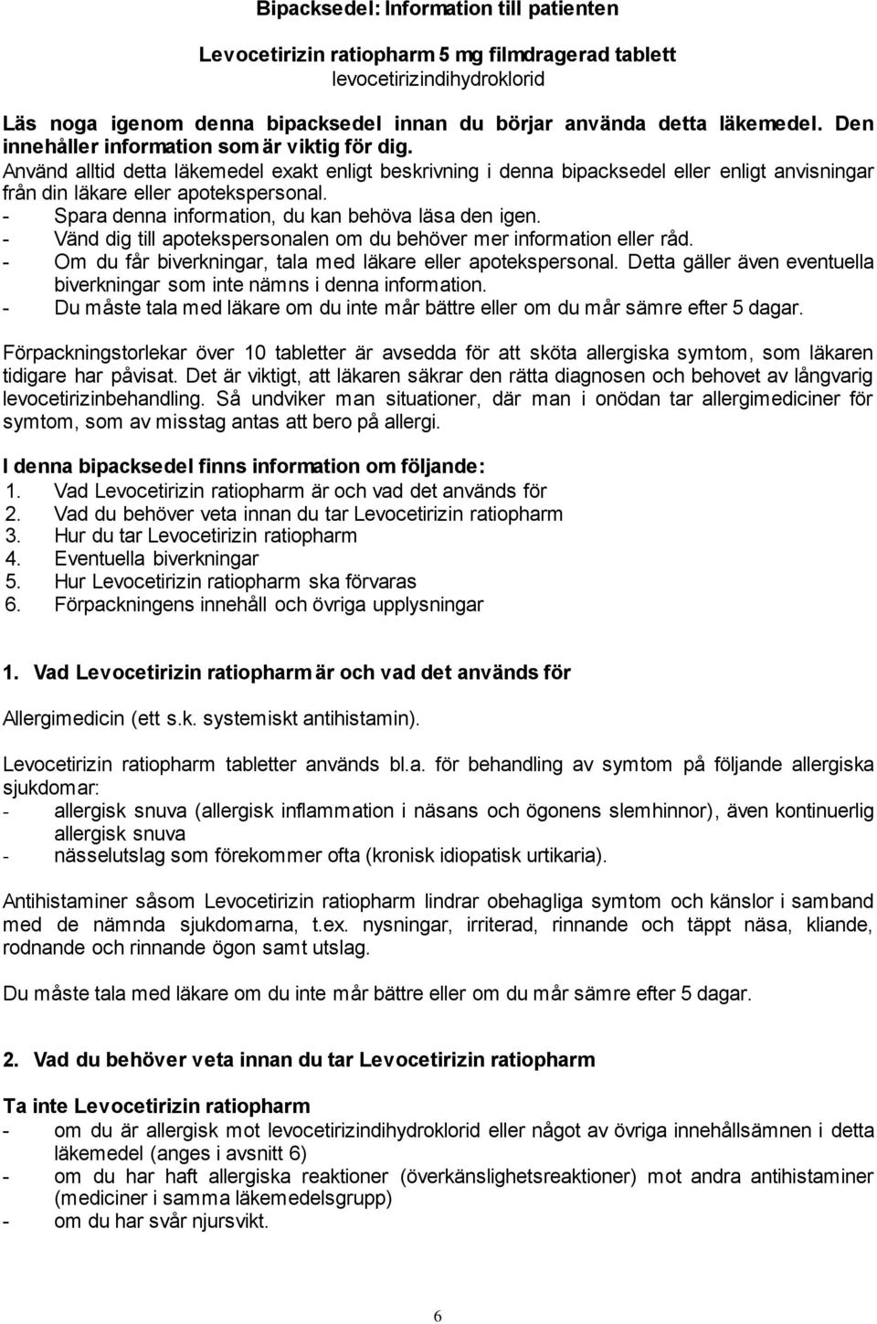 - Spara denna information, du kan behöva läsa den igen. - Vänd dig till apotekspersonalen om du behöver mer information eller råd. - Om du får biverkningar, tala med läkare eller apotekspersonal.