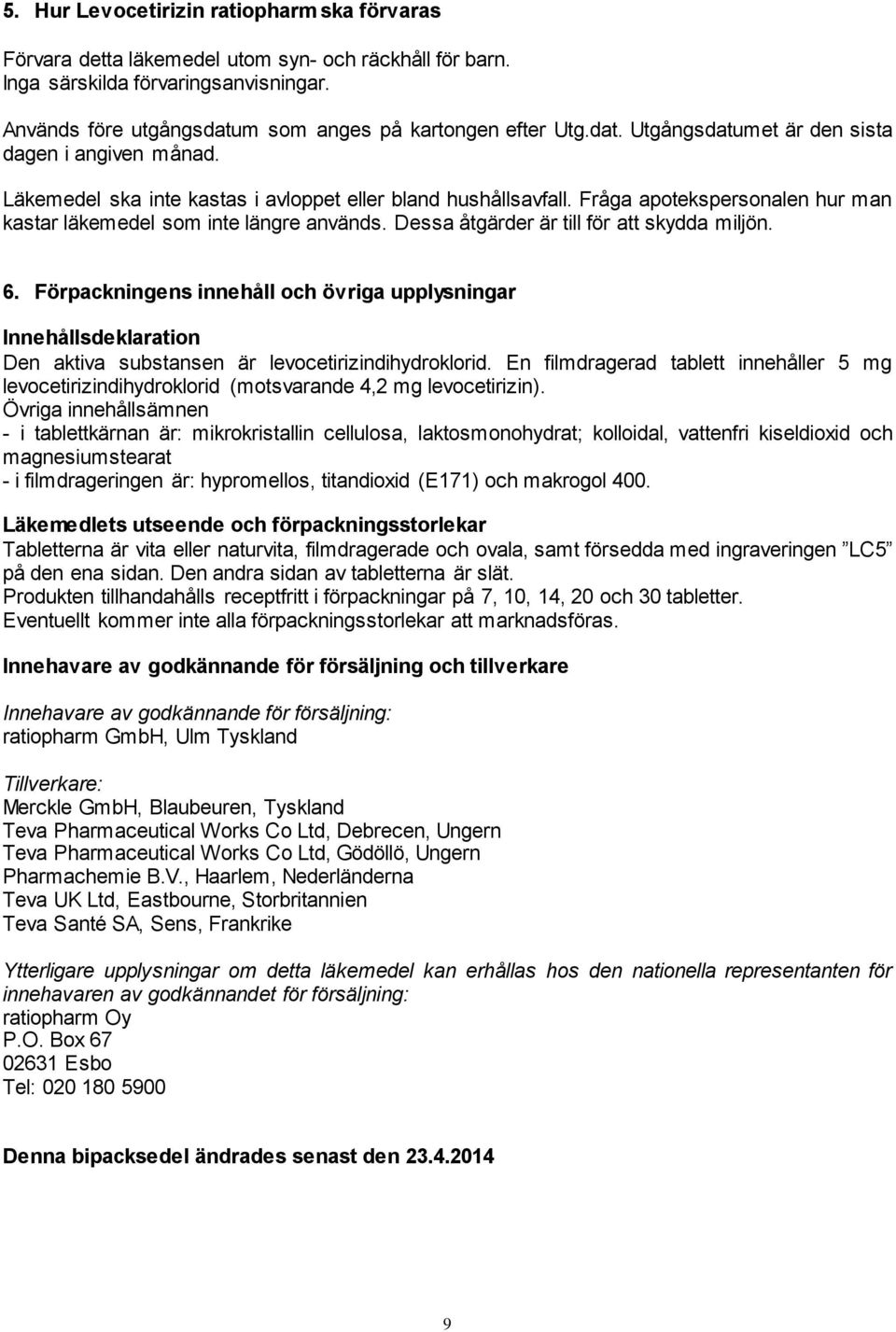 Dessa åtgärder är till för att skydda miljön. 6. Förpackningens innehåll och övriga upplysningar Innehållsdeklaration Den aktiva substansen är levocetirizindihydroklorid.