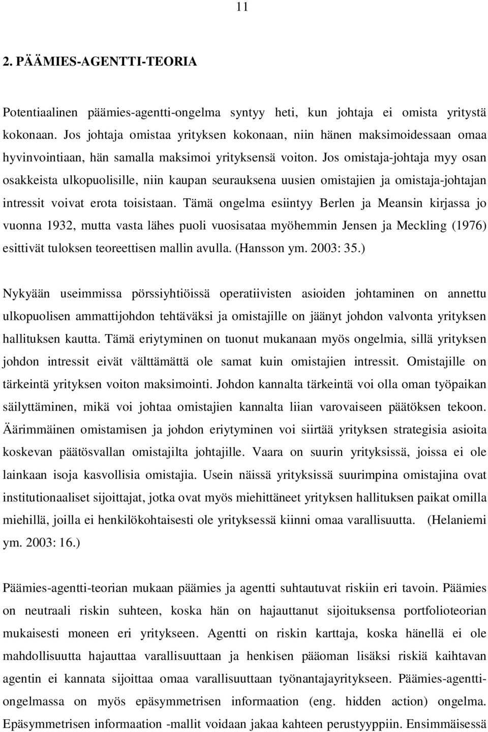 Jos omistaja-johtaja myy osan osakkeista ulkopuolisille, niin kaupan seurauksena uusien omistajien ja omistaja-johtajan intressit voivat erota toisistaan.