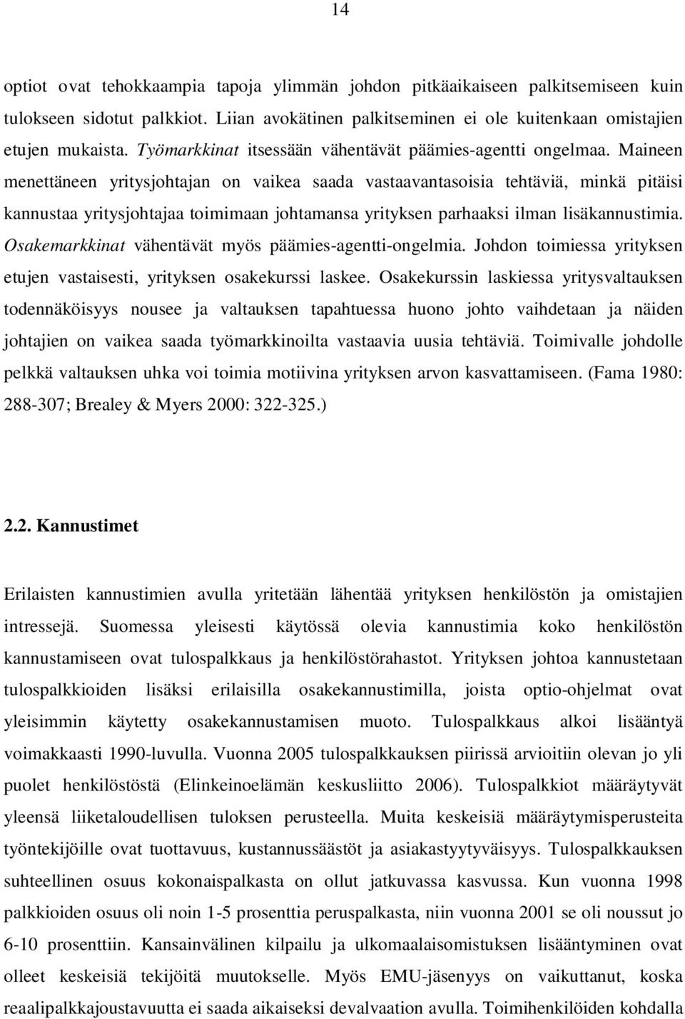 Maineen menettäneen yritysjohtajan on vaikea saada vastaavantasoisia tehtäviä, minkä pitäisi kannustaa yritysjohtajaa toimimaan johtamansa yrityksen parhaaksi ilman lisäkannustimia.