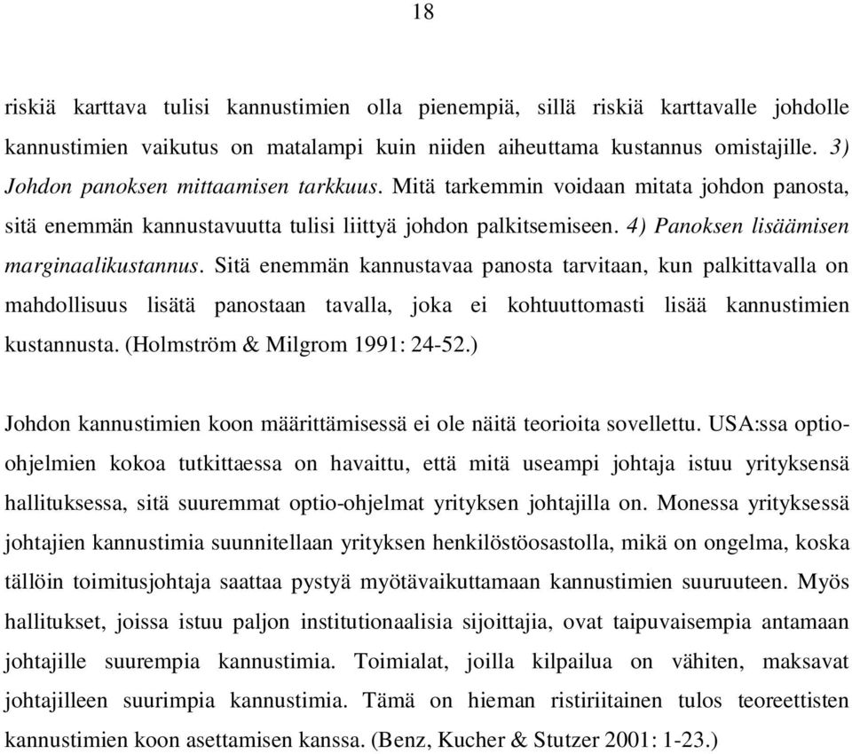 Sitä enemmän kannustavaa panosta tarvitaan, kun palkittavalla on mahdollisuus lisätä panostaan tavalla, joka ei kohtuuttomasti lisää kannustimien kustannusta. (Holmström & Milgrom 1991: 24-52.