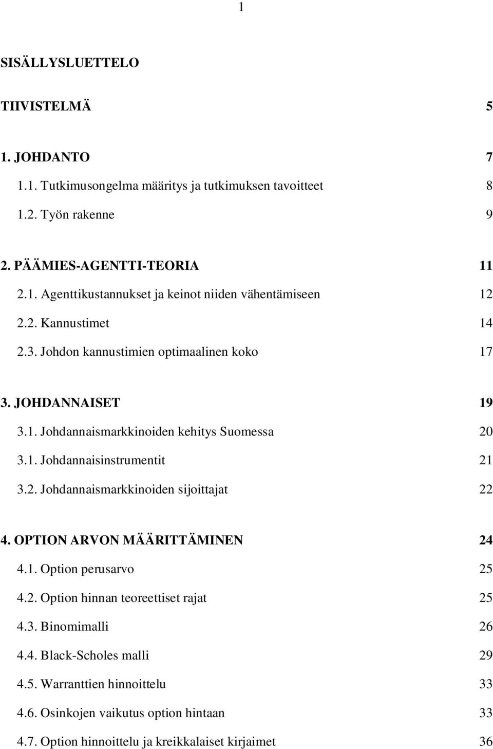 OPTION ARVON MÄÄRITTÄMINEN 24 4.1. Option perusarvo 25 4.2. Option hinnan teoreettiset rajat 25 4.3. Binomimalli 26 4.4. Black-Scholes malli 29 4.5. Warranttien hinnoittelu 33 4.