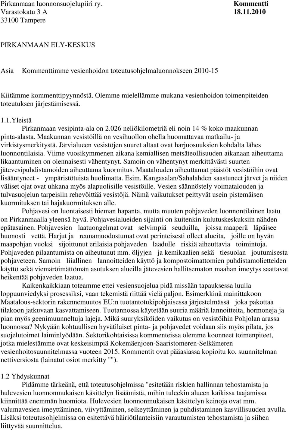 Olemme mielellämme mukana vesienhoidon toimenpiteiden toteutuksen järjestämisessä. 1.1.Yleistä Pirkanmaan vesipinta-ala on 2.026 neliökilometriä eli noin 14 % koko maakunnan pinta-alasta.