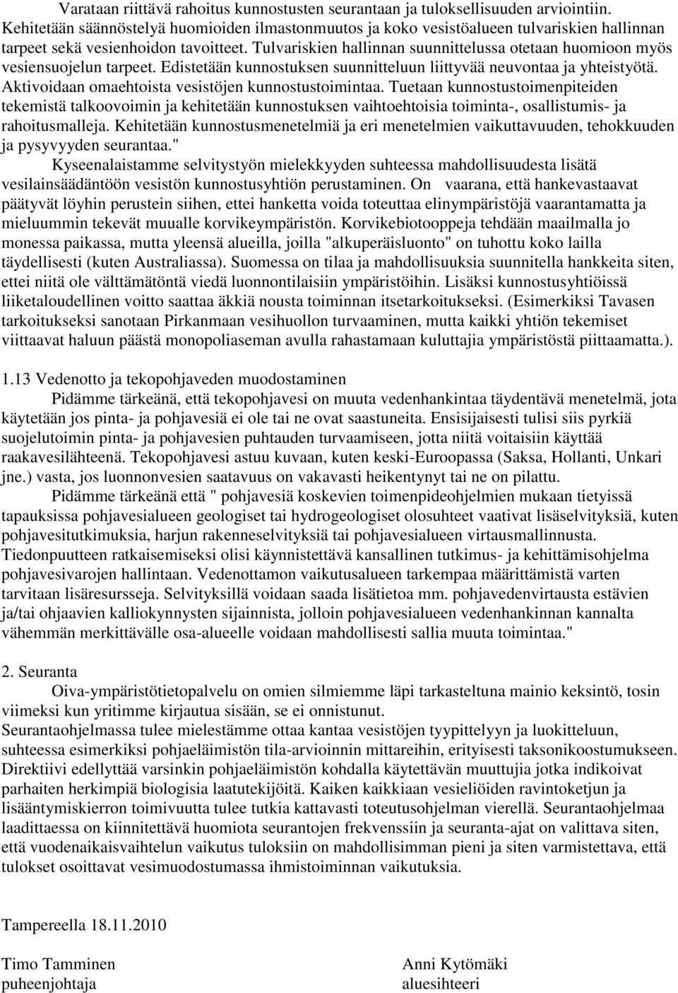 Tulvariskien hallinnan suunnittelussa otetaan huomioon myös vesiensuojelun tarpeet. Edistetään kunnostuksen suunnitteluun liittyvää neuvontaa ja yhteistyötä.