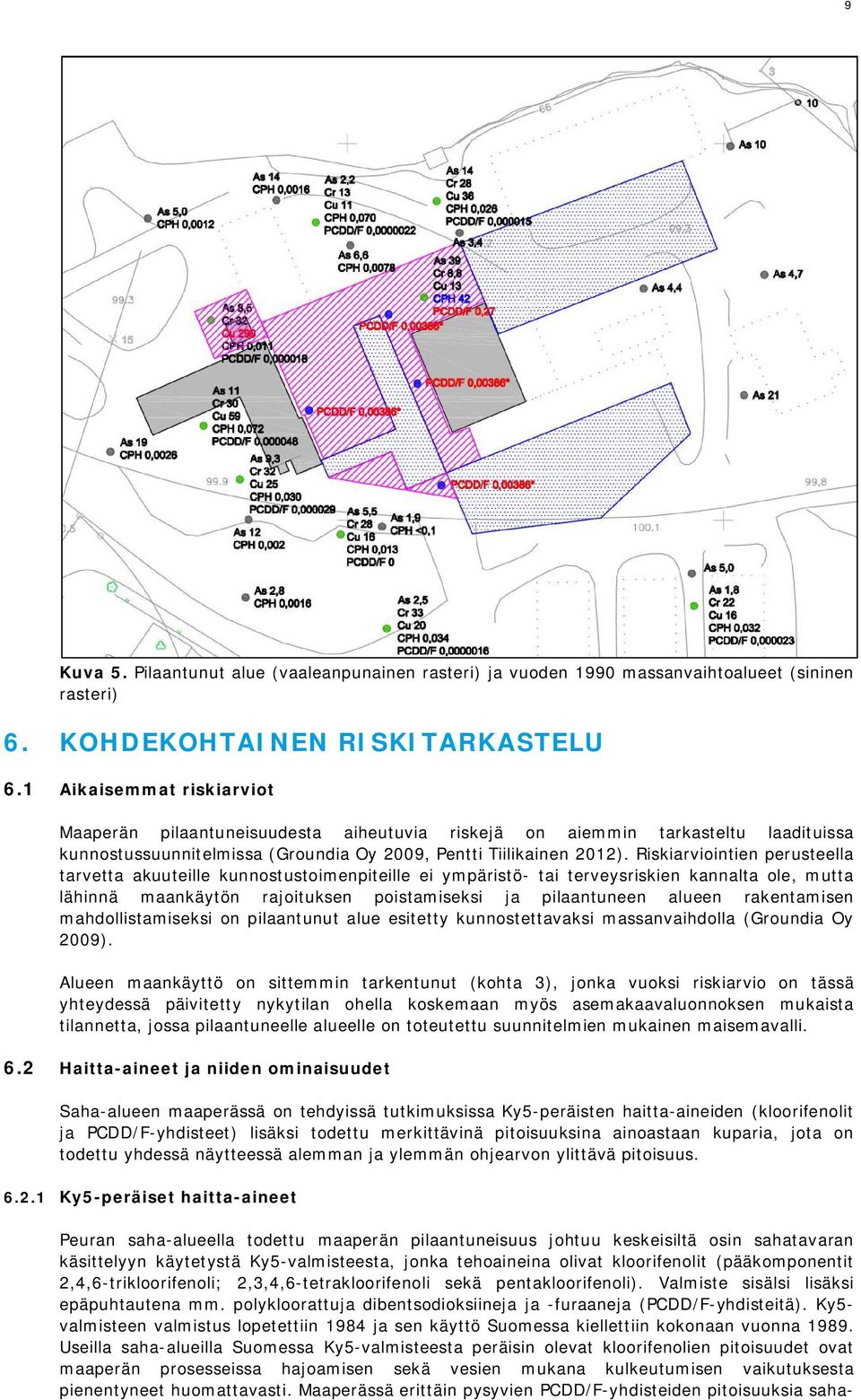 Riskiarviointien perusteella tarvetta akuuteille kunnostustoimenpiteille ei ympäristö- tai terveysriskien kannalta ole, mutta lähinnä maankäytön rajoituksen poistamiseksi ja pilaantuneen alueen