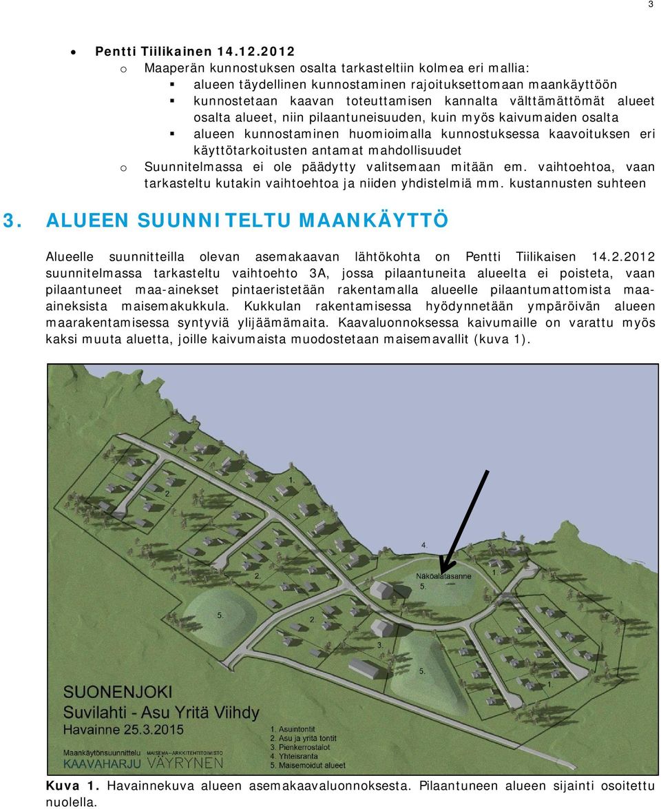 osalta alueet, niin pilaantuneisuuden, kuin myös kaivumaiden osalta alueen kunnostaminen huomioimalla kunnostuksessa kaavoituksen eri käyttötarkoitusten antamat mahdollisuudet o Suunnitelmassa ei ole