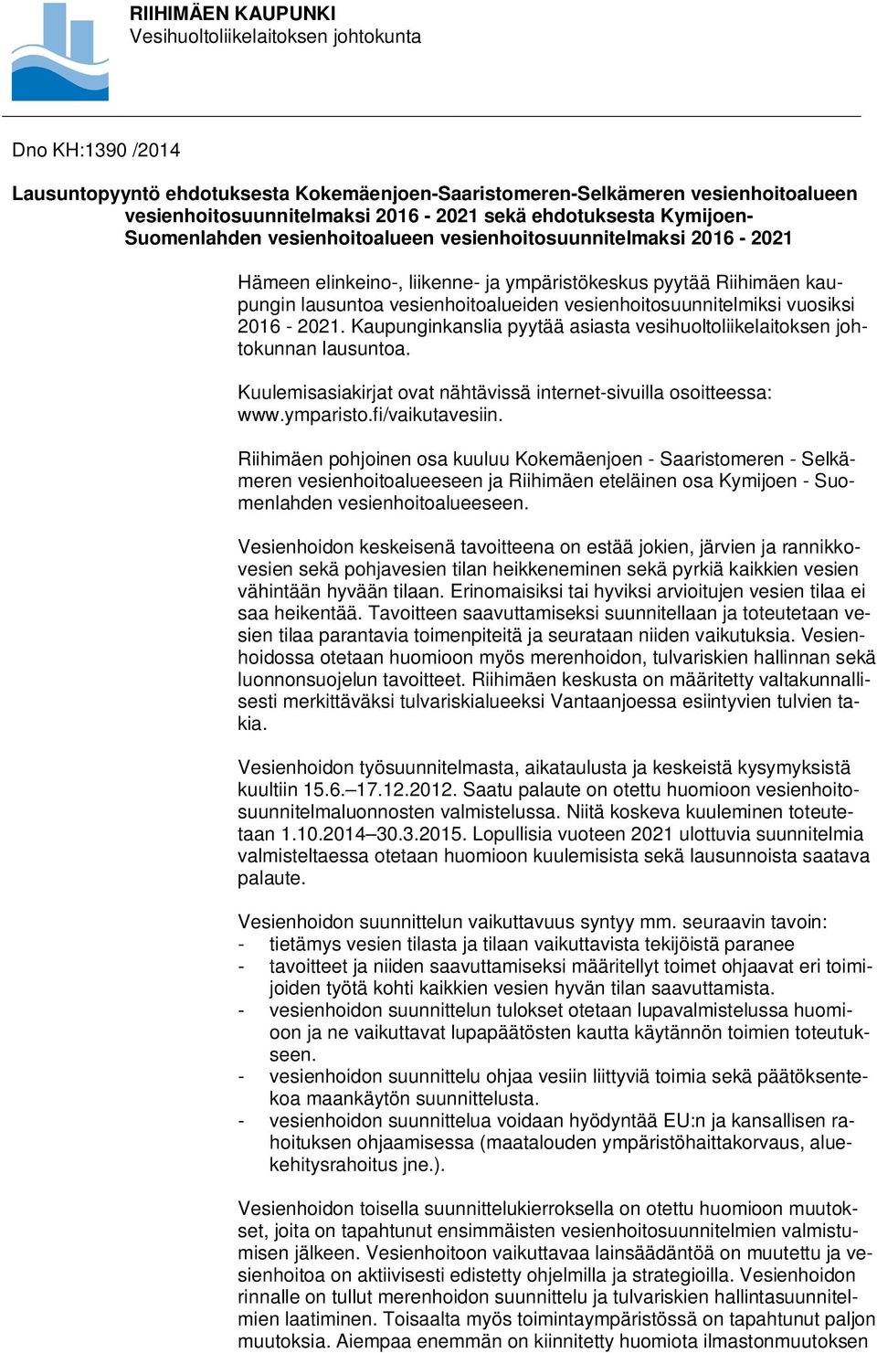 Kaupunginkanslia pyytää asiasta vesihuoltoliikelaitoksen johtokunnan lausuntoa. Kuulemisasiakirjat ovat nähtävissä internet-sivuilla osoitteessa: www.ymparisto.fi/vaikutavesiin.