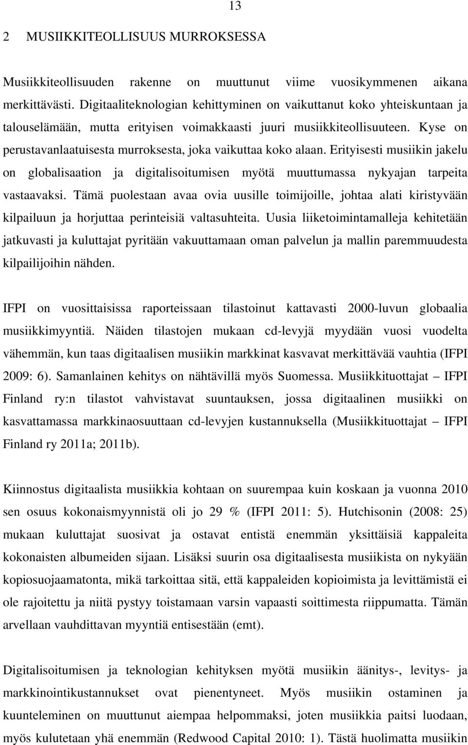 Kyse on perustavanlaatuisesta murroksesta, joka vaikuttaa koko alaan. Erityisesti musiikin jakelu on globalisaation ja digitalisoitumisen myötä muuttumassa nykyajan tarpeita vastaavaksi.