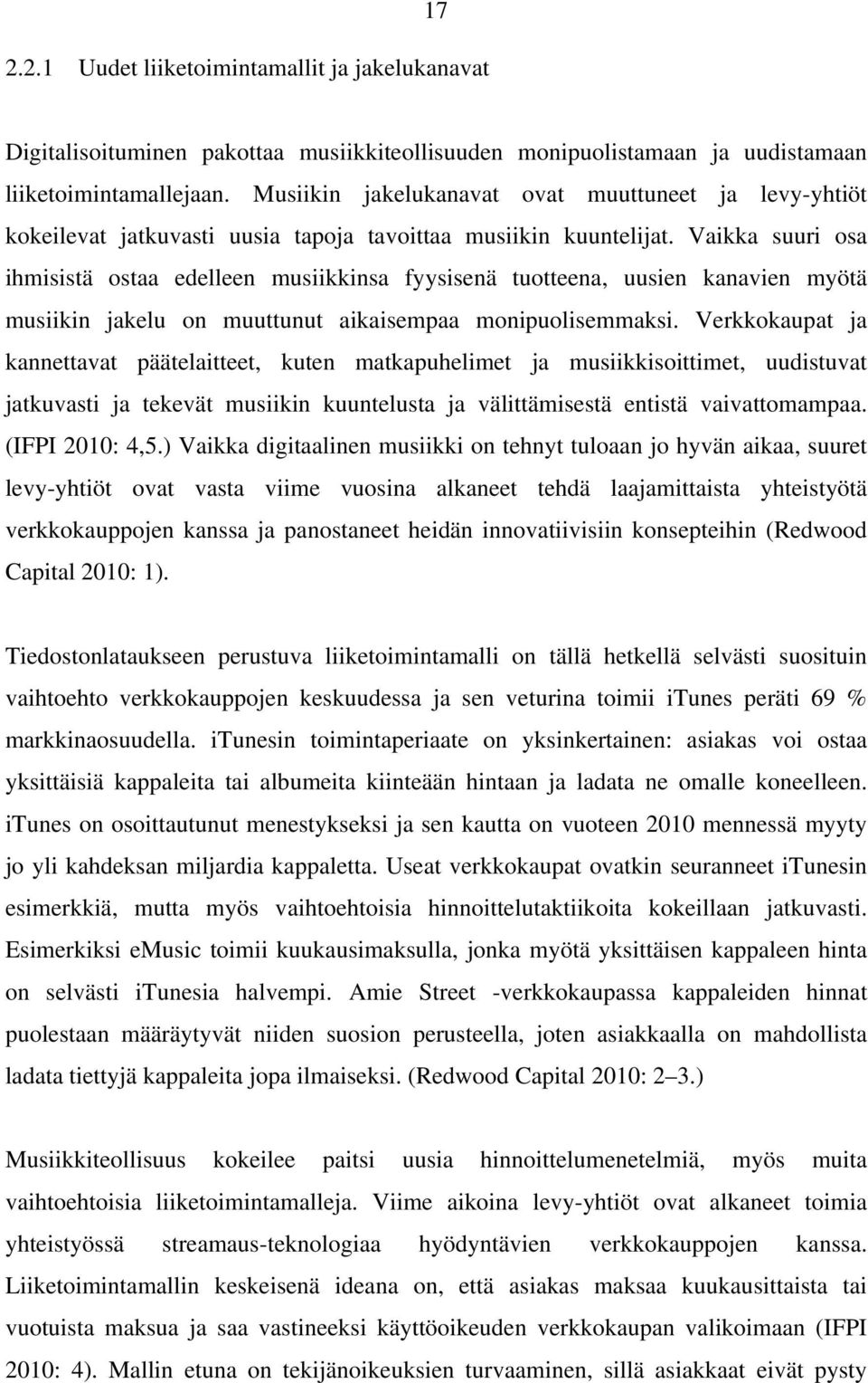 Vaikka suuri osa ihmisistä ostaa edelleen musiikkinsa fyysisenä tuotteena, uusien kanavien myötä musiikin jakelu on muuttunut aikaisempaa monipuolisemmaksi.