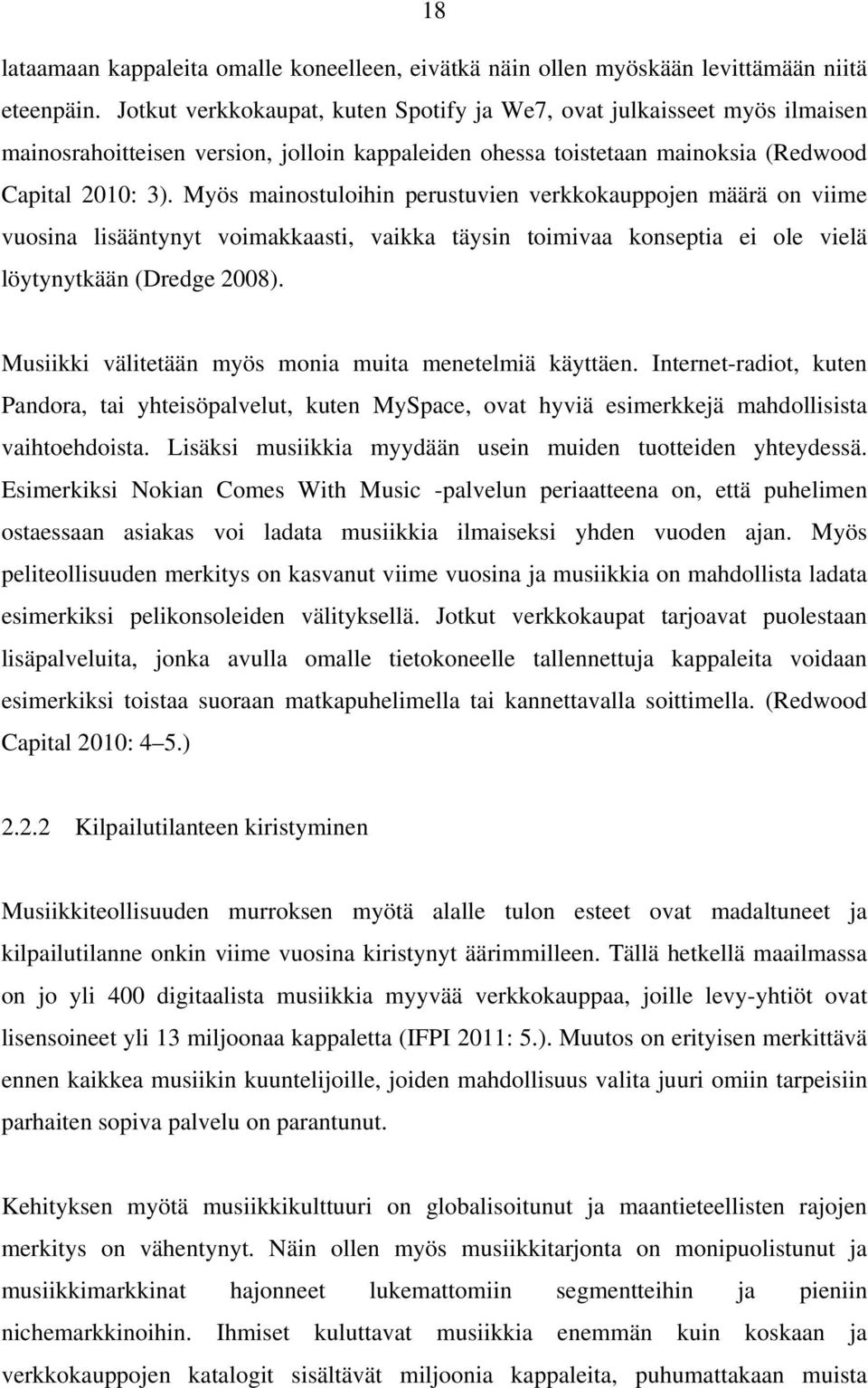 Myös mainostuloihin perustuvien verkkokauppojen määrä on viime vuosina lisääntynyt voimakkaasti, vaikka täysin toimivaa konseptia ei ole vielä löytynytkään (Dredge 2008).