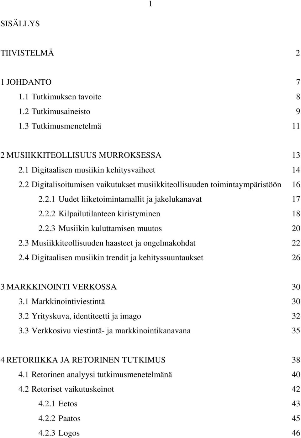 3 Musiikkiteollisuuden haasteet ja ongelmakohdat 22 2.4 Digitaalisen musiikin trendit ja kehityssuuntaukset 26 3 MARKKINOINTI VERKOSSA 30 3.1 Markkinointiviestintä 30 3.