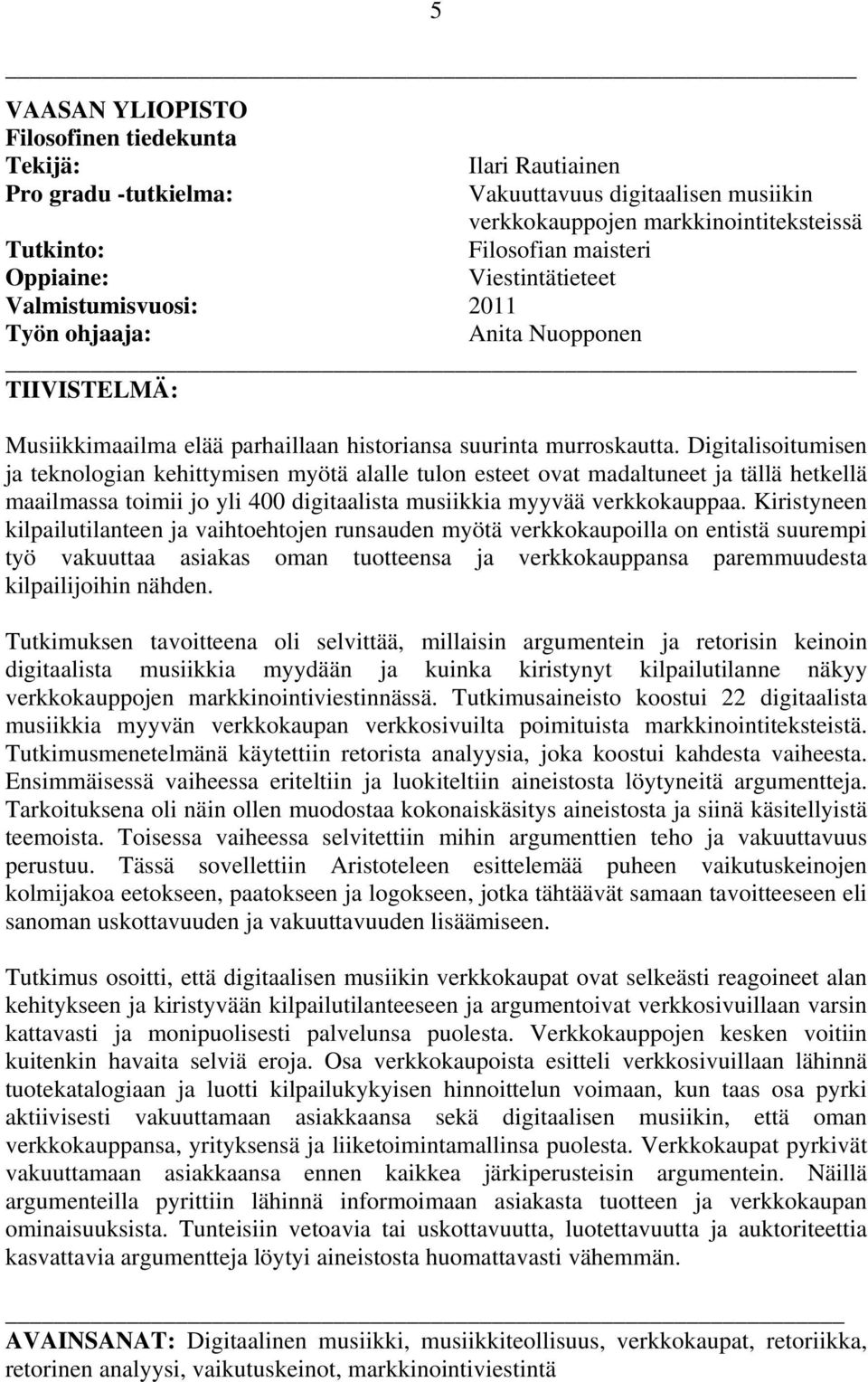 Digitalisoitumisen ja teknologian kehittymisen myötä alalle tulon esteet ovat madaltuneet ja tällä hetkellä maailmassa toimii jo yli 400 digitaalista musiikkia myyvää verkkokauppaa.