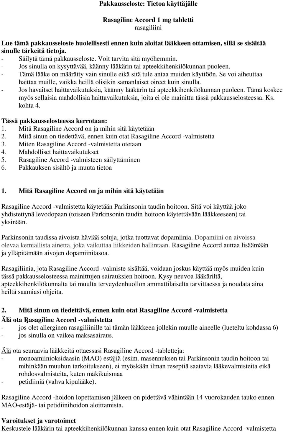 - Tämä lääke on määrätty vain sinulle eikä sitä tule antaa muiden käyttöön. Se voi aiheuttaa haittaa muille, vaikka heillä olisikin samanlaiset oireet kuin sinulla.