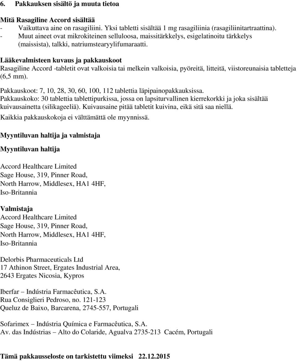 Lääkevalmisteen kuvaus ja pakkauskoot Rasagiline Accord -tabletit ovat valkoisia tai melkein valkoisia, pyöreitä, litteitä, viistoreunaisia tabletteja (6,5 mm).
