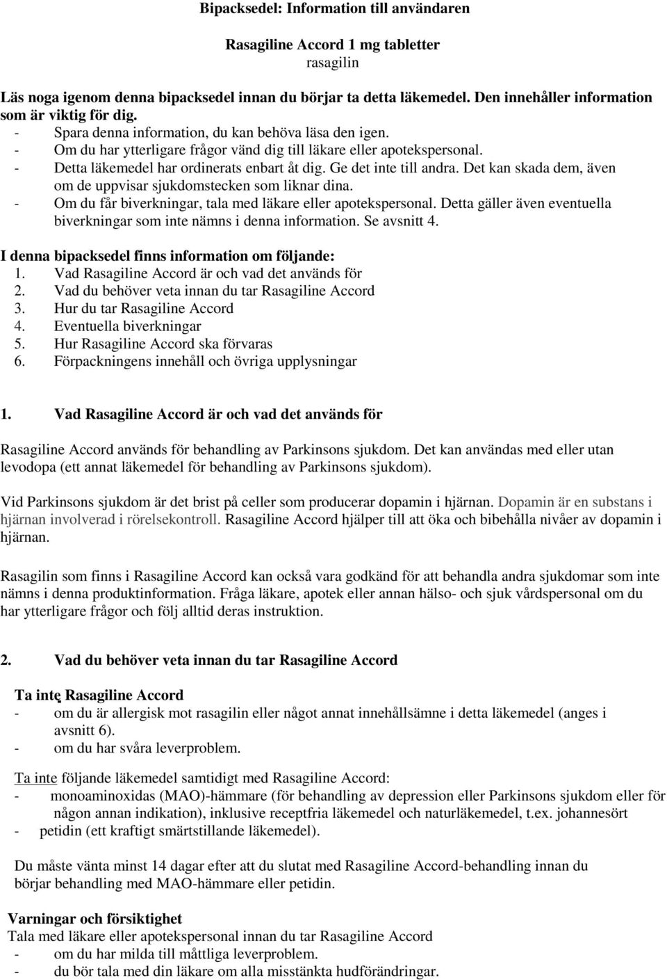 - Detta läkemedel har ordinerats enbart åt dig. Ge det inte till andra. Det kan skada dem, även om de uppvisar sjukdomstecken som liknar dina.