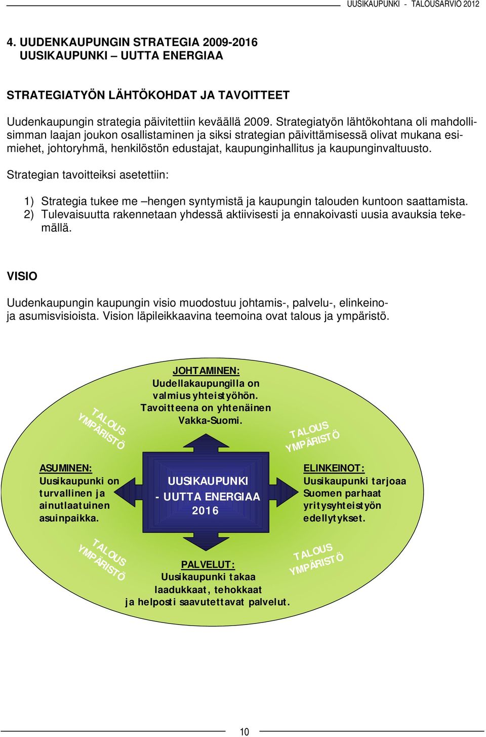 kaupunginvaltuusto. Strategian tavoitteiksi asetettiin: 1) Strategia tukee me hengen syntymistä ja kaupungin talouden kuntoon saattamista.