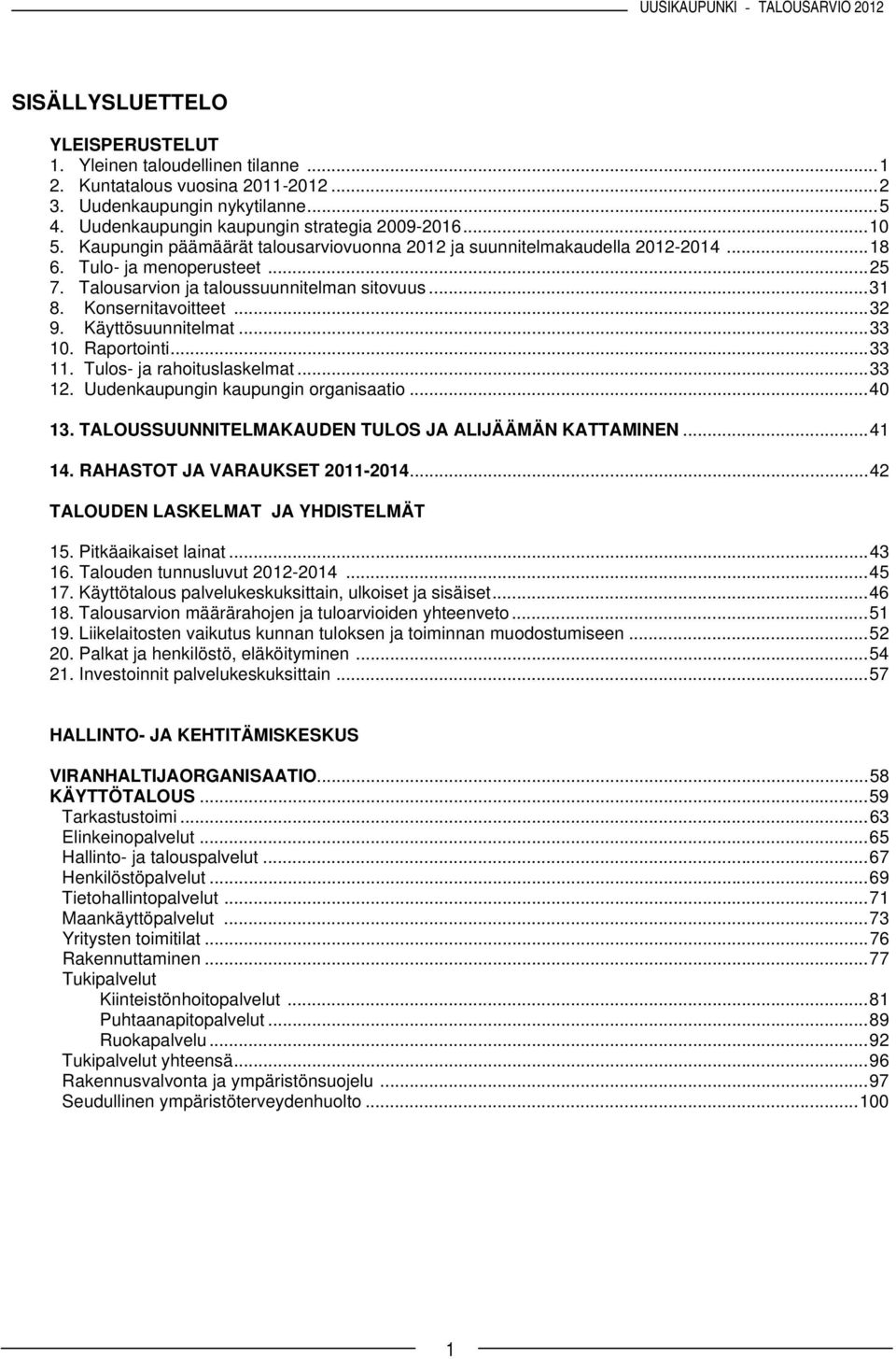 Käyttösuunnitelmat...33 10. Raportointi...33 11. Tulos- ja rahoituslaskelmat...33 12. Uudenkaupungin kaupungin organisaatio...40 13. TALOUSSUUNNITELMAKAUDEN TULOS JA ALIJÄÄMÄN KATTAMINEN...41 14.