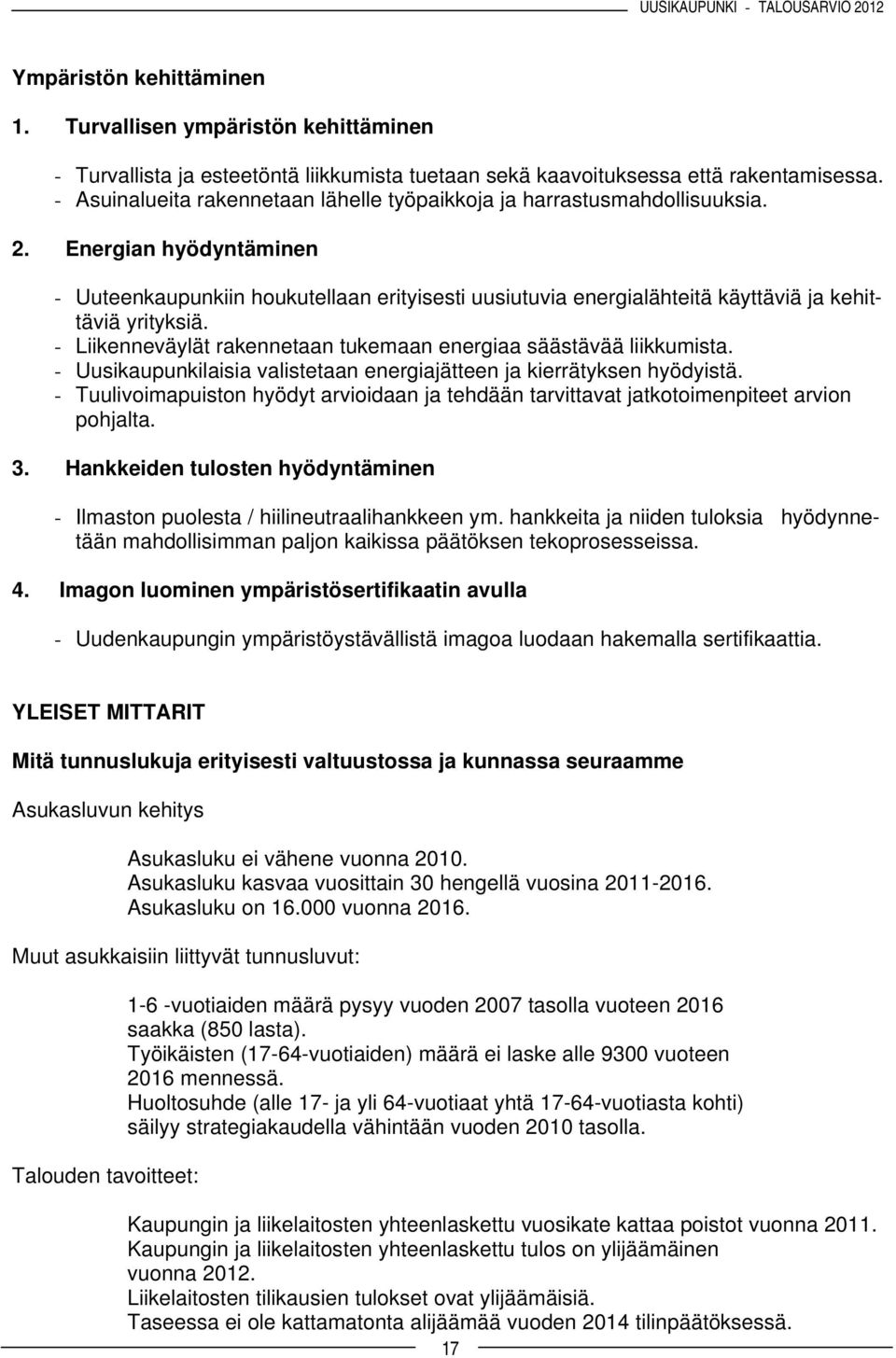 Energian hyödyntäminen - Uuteenkaupunkiin houkutellaan erityisesti uusiutuvia energialähteitä käyttäviä ja kehittäviä yrityksiä. - Liikenneväylät rakennetaan tukemaan energiaa säästävää liikkumista.