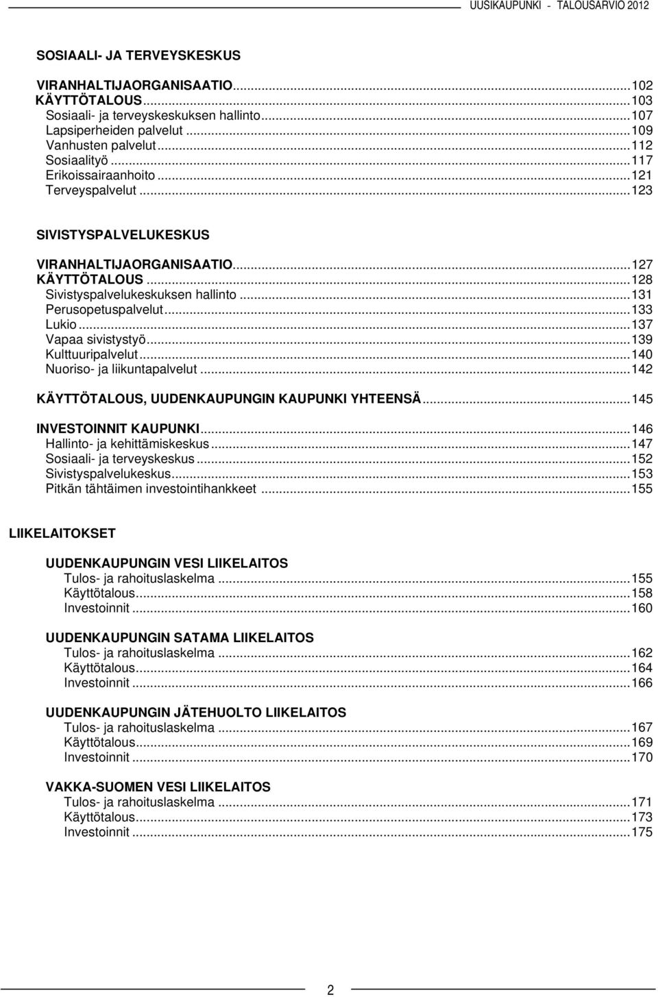 ..137 Vapaa sivistystyö...139 Kulttuuripalvelut...140 Nuoriso- ja liikuntapalvelut...142 KÄYTTÖTALOUS, UUDENKAUPUNGIN KAUPUNKI YHTEENSÄ...145 INVESTOINNIT KAUPUNKI...146 Hallinto- ja kehittämiskeskus.