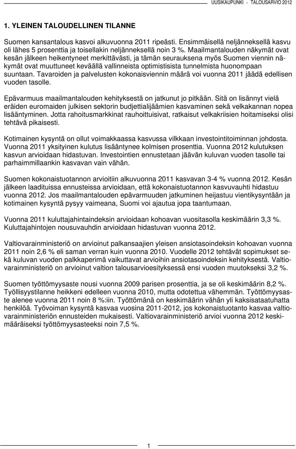 suuntaan. Tavaroiden ja palvelusten kokonaisviennin määrä voi vuonna 2011 jäädä edellisen vuoden tasolle. Epävarmuus maailmantalouden kehityksestä on jatkunut jo pitkään.