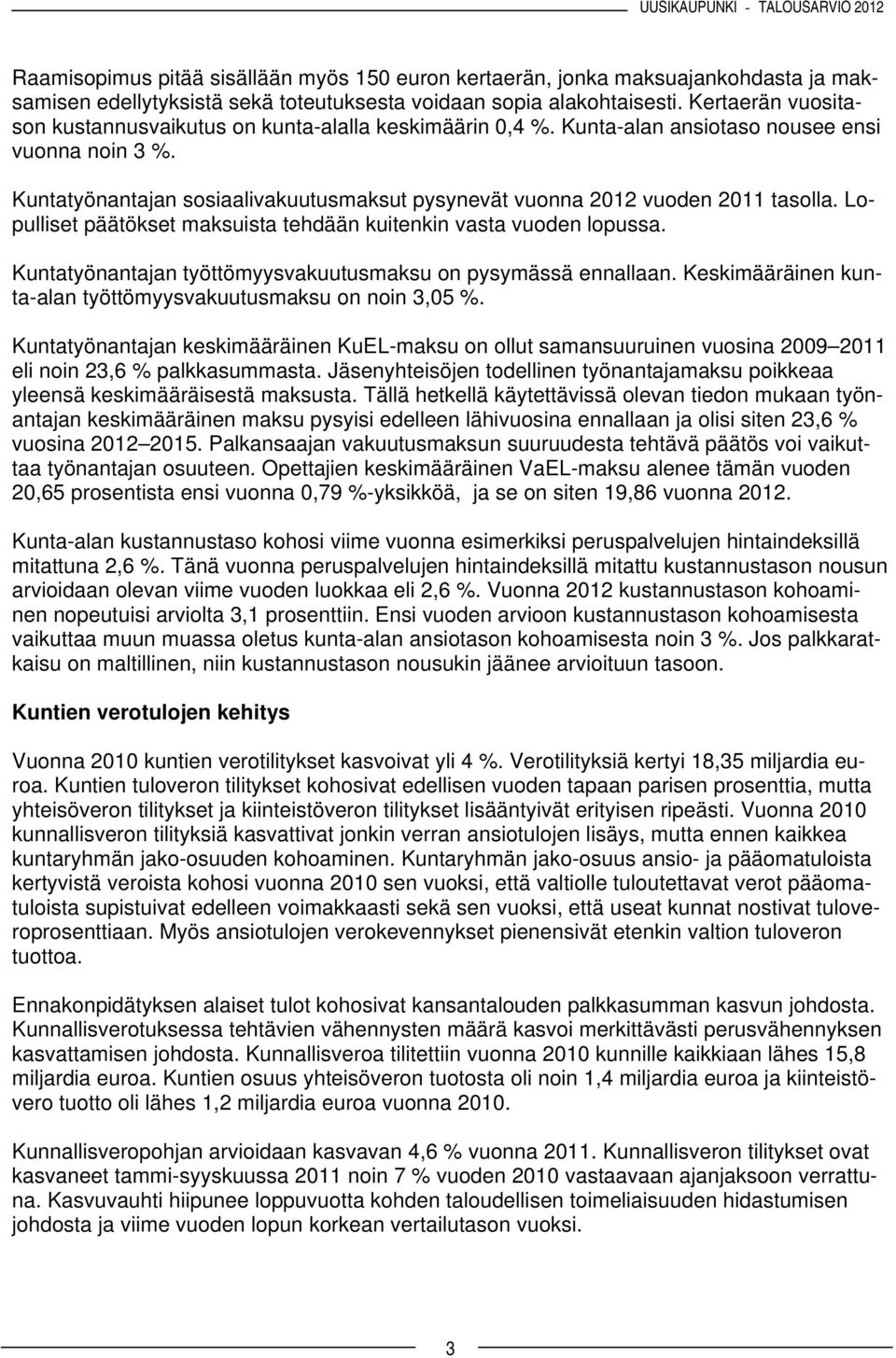 Kuntatyönantajan sosiaalivakuutusmaksut pysynevät vuonna 2012 vuoden 2011 tasolla. Lopulliset päätökset maksuista tehdään kuitenkin vasta vuoden lopussa.