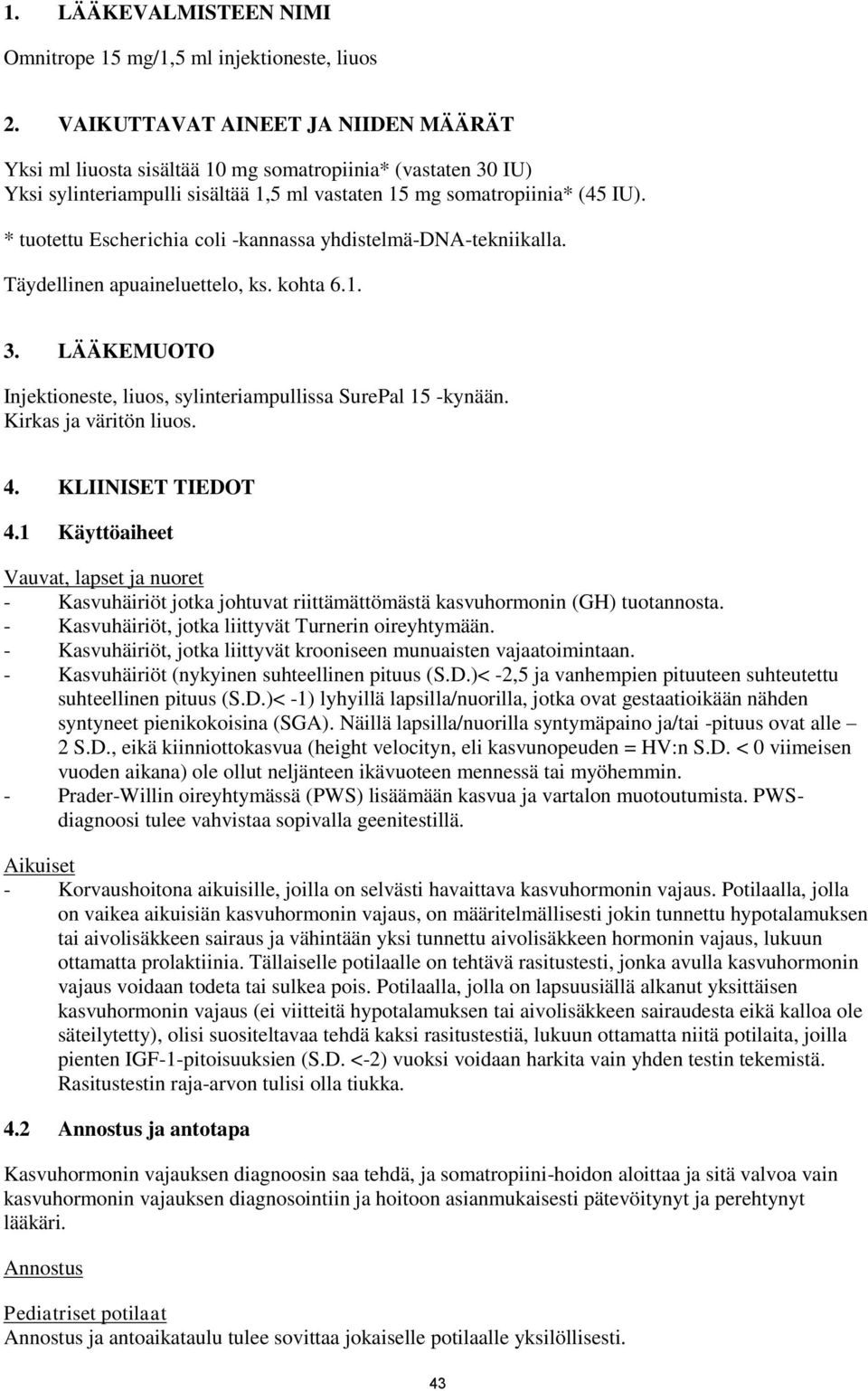 * tuotettu Escherichia coli -kannassa yhdistelmä-dna-tekniikalla. Täydellinen apuaineluettelo, ks. kohta 6.1. 3. LÄÄKEMUOTO Injektioneste, liuos, sylinteriampullissa SurePal 15 -kynään.