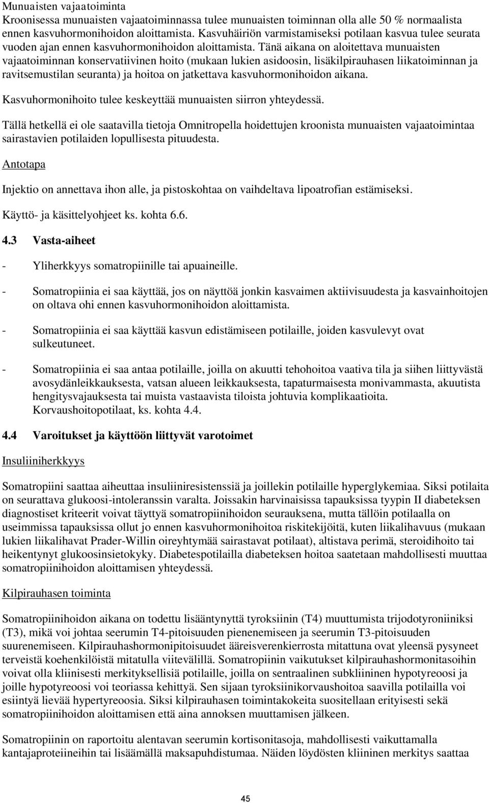 Tänä aikana on aloitettava munuaisten vajaatoiminnan konservatiivinen hoito (mukaan lukien asidoosin, lisäkilpirauhasen liikatoiminnan ja ravitsemustilan seuranta) ja hoitoa on jatkettava