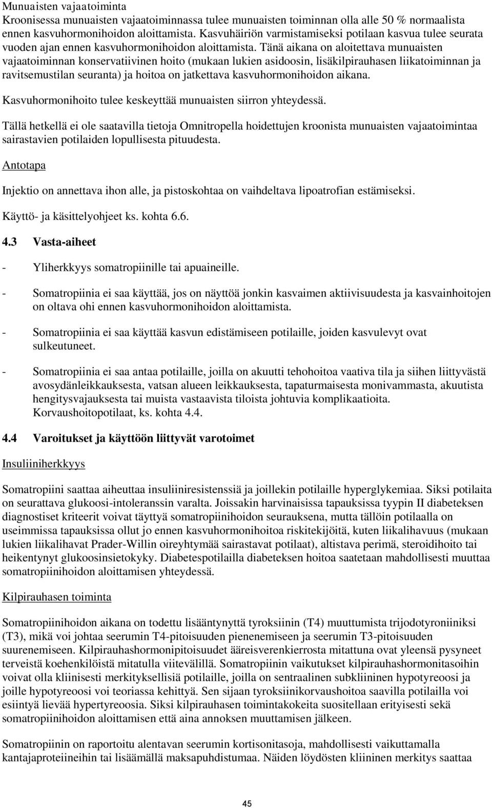 Tänä aikana on aloitettava munuaisten vajaatoiminnan konservatiivinen hoito (mukaan lukien asidoosin, lisäkilpirauhasen liikatoiminnan ja ravitsemustilan seuranta) ja hoitoa on jatkettava