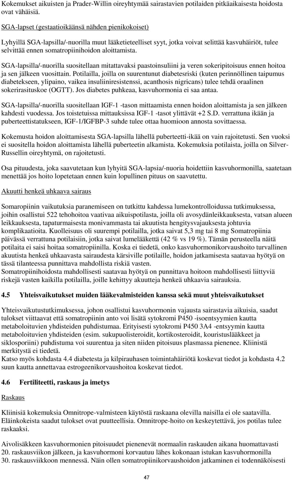 aloittamista. SGA-lapsilla/-nuorilla suositellaan mitattavaksi paastoinsuliini ja veren sokeripitoisuus ennen hoitoa ja sen jälkeen vuosittain.