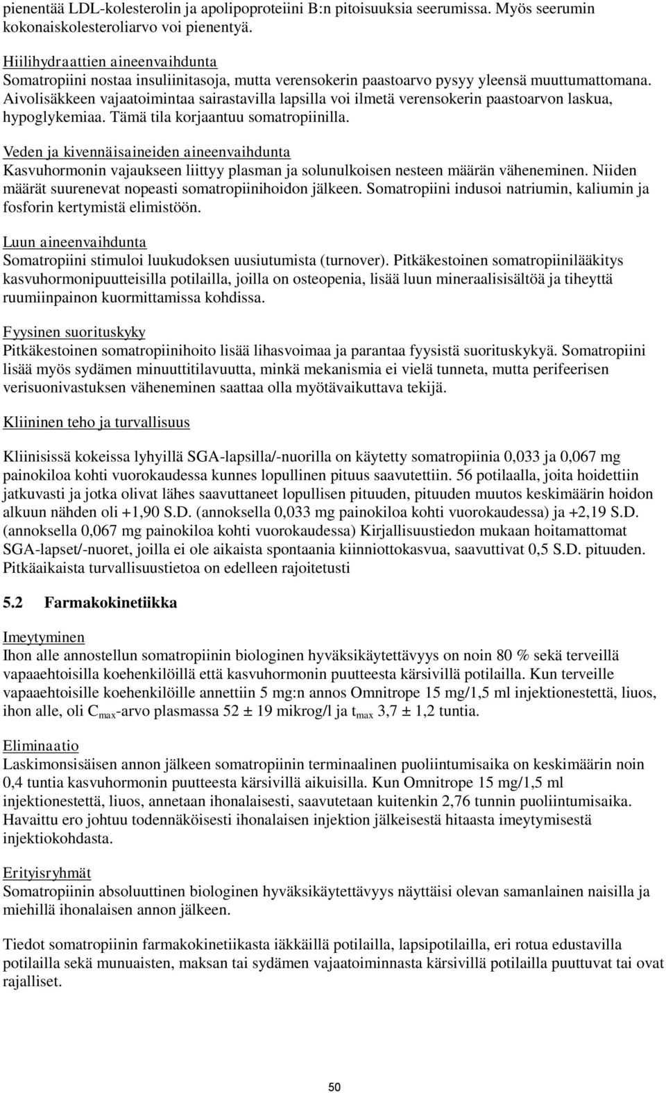 Aivolisäkkeen vajaatoimintaa sairastavilla lapsilla voi ilmetä verensokerin paastoarvon laskua, hypoglykemiaa. Tämä tila korjaantuu somatropiinilla.