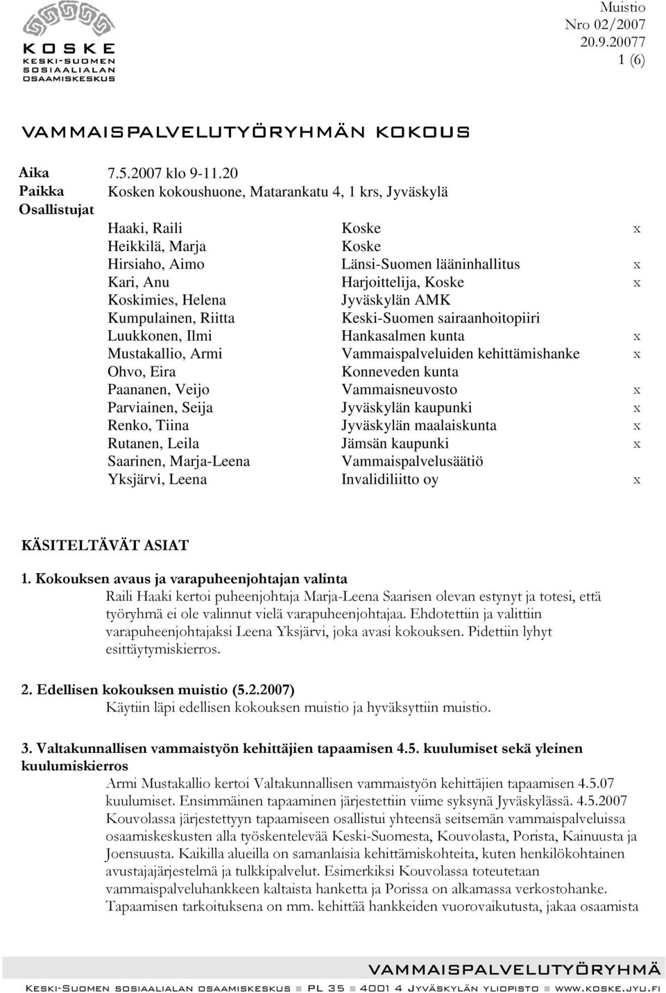 Koskimies, Helena Jyväskylän AMK Kumpulainen, Riitta Keski-Suomen sairaanhoitopiiri Luukkonen, Ilmi Hankasalmen kunta x Mustakallio, Armi Vammaispalveluiden kehittämishanke x Ohvo, Eira Konneveden