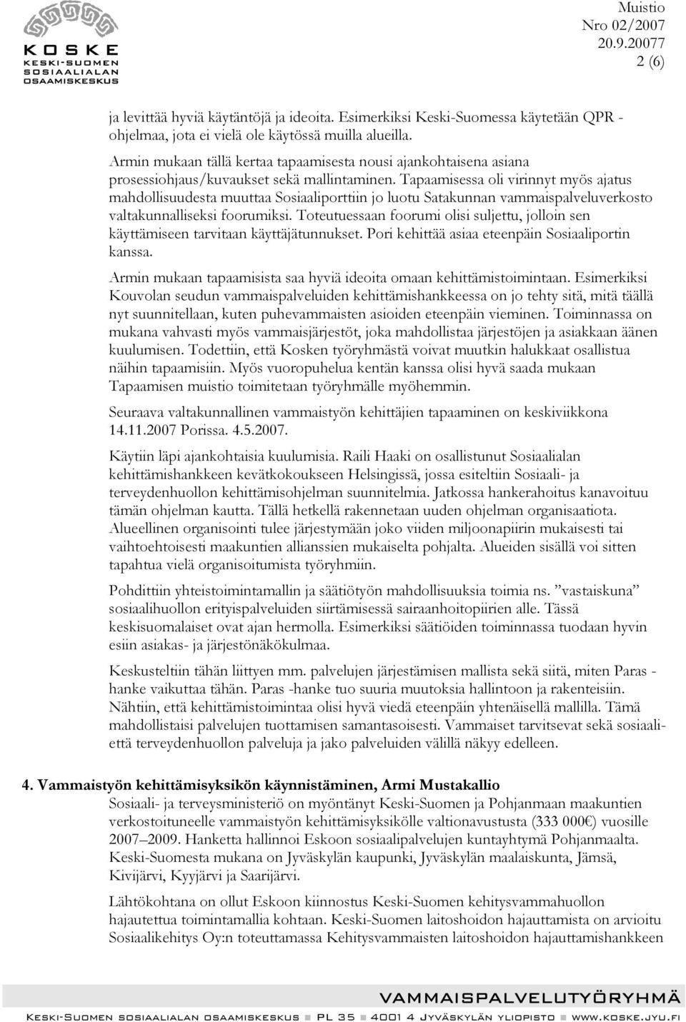 Tapaamisessa oli virinnyt myös ajatus mahdollisuudesta muuttaa Sosiaaliporttiin jo luotu Satakunnan vammaispalveluverkosto valtakunnalliseksi foorumiksi.