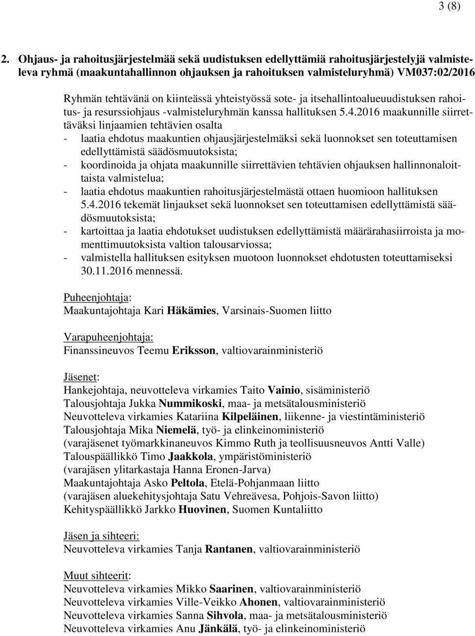 kiinteässä yhteistyössä sote- ja itsehallintoalueuudistuksen rahoitus- ja resurssiohjaus -valmisteluryhmän kanssa hallituksen 5.4.