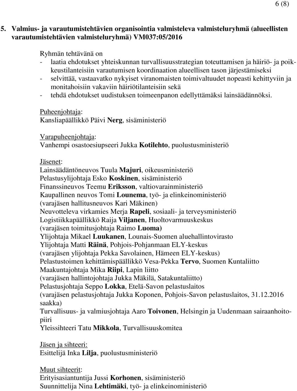 turvallisuusstrategian toteuttamisen ja häiriö- ja poikkeustilanteisiin varautumisen koordinaation alueellisen tason järjestämiseksi - selvittää, vastaavatko nykyiset viranomaisten toimivaltuudet