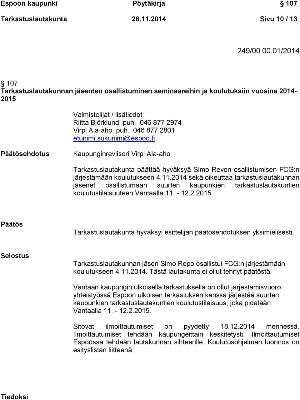 046 877 2801 etunimi.sukunimi@espoo.fi ehdotus Kaupunginreviisori Virpi Ala-aho Tarkastuslautakunta päättää hyväksyä Simo Revon osallistumisen FCG:n järjestämään koulutukseen 4.11.