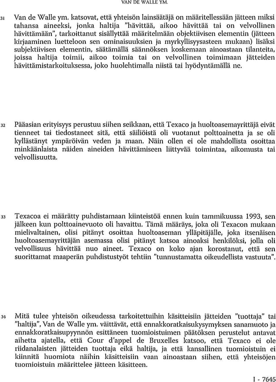 objektiivisen elementin (jätteen kirjaaminen luetteloon sen ominaisuuksien ja myrkyllisyysasteen mukaan) lisäksi subjektiivisen elementin, säätämällä säännöksen koskemaan ainoastaan tilanteita,