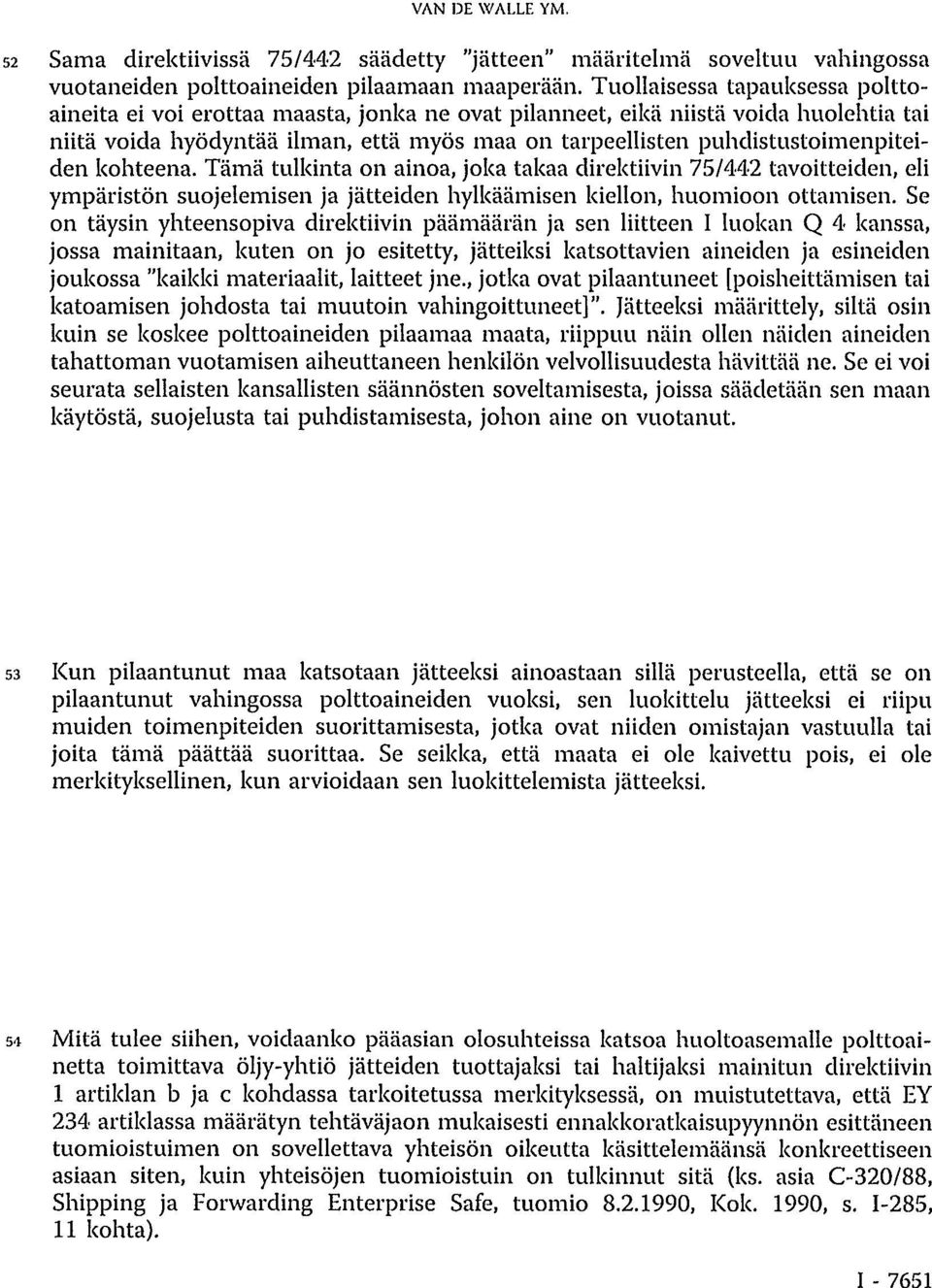 puhdistustoimenpiteiden kohteena. Tämä tulkinta on ainoa, joka takaa direktiivin 75/442 tavoitteiden, eli ympäristön suojelemisen ja jätteiden hylkäämisen kiellon, huomioon ottamisen.