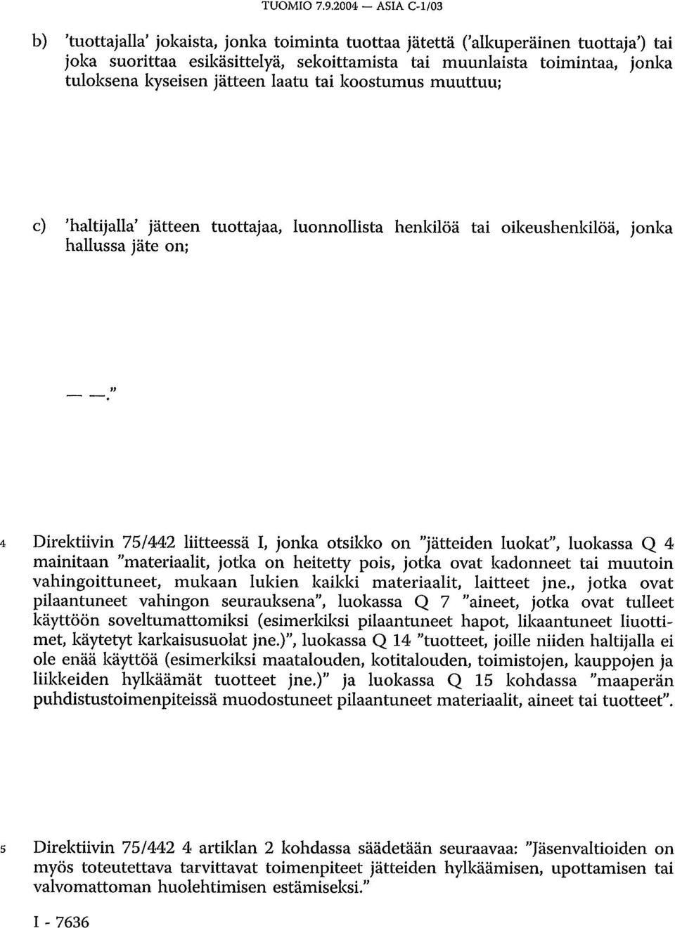 jätteen laatu tai koostumus muuttuu; c) 'haltijalla' jätteen tuottajaa, luonnollista henkilöä tai oikeushenkilöä, jonka hallussa jäte on;.