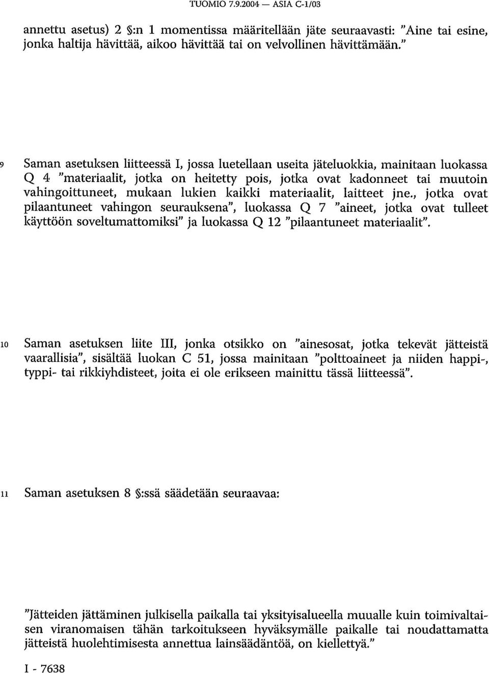 kaikki materiaalit, laitteet jne., jotka ovat pilaantuneet vahingon seurauksena", luokassa Q 7 "aineet, jotka ovat tulleet käyttöön soveltumattomiksi" ja luokassa Q 12 "pilaantuneet materiaalit".