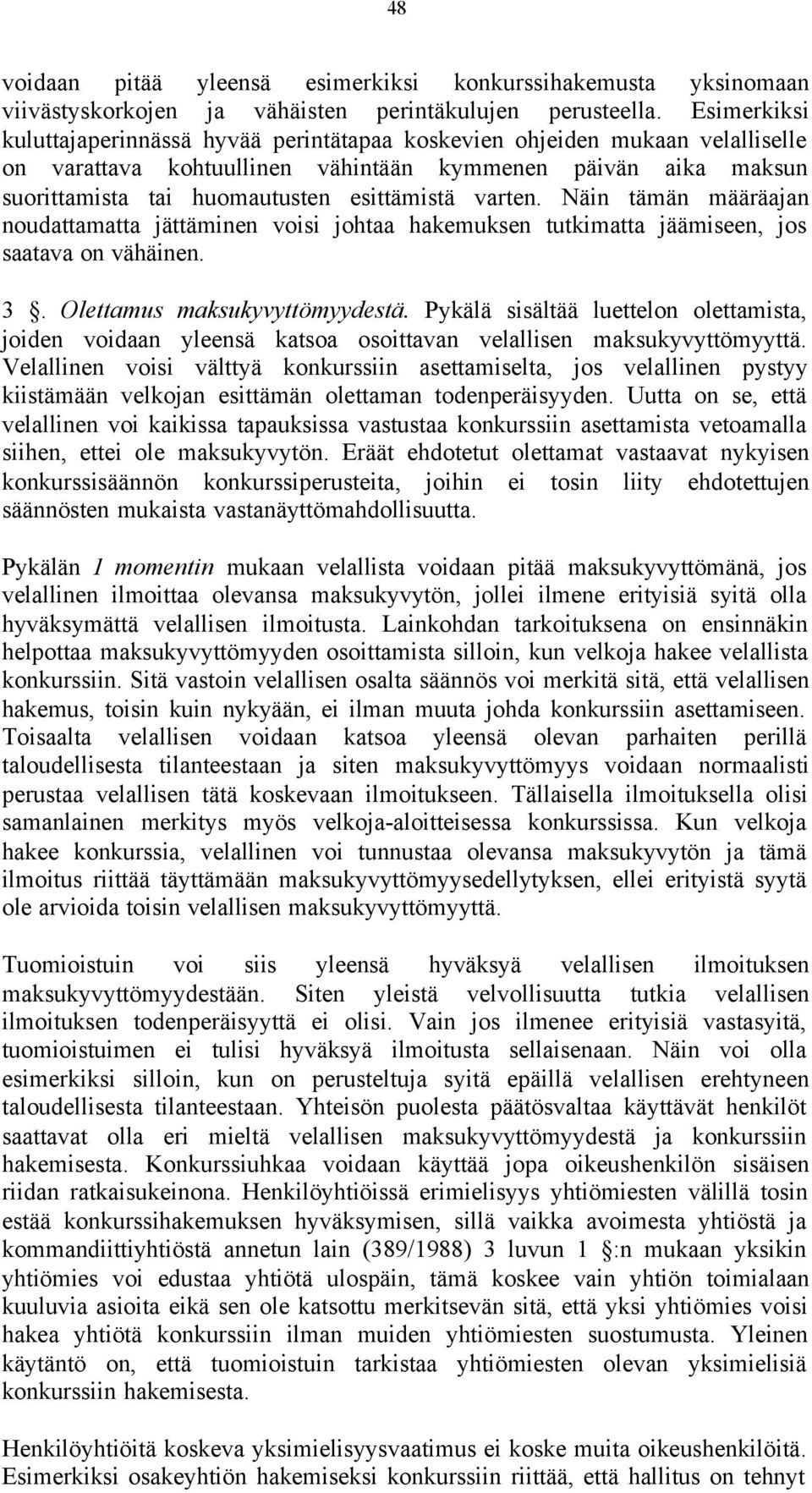 varten. Näin tämän määräajan noudattamatta jättäminen voisi johtaa hakemuksen tutkimatta jäämiseen, jos saatava on vähäinen. 3. Olettamus maksukyvyttömyydestä.