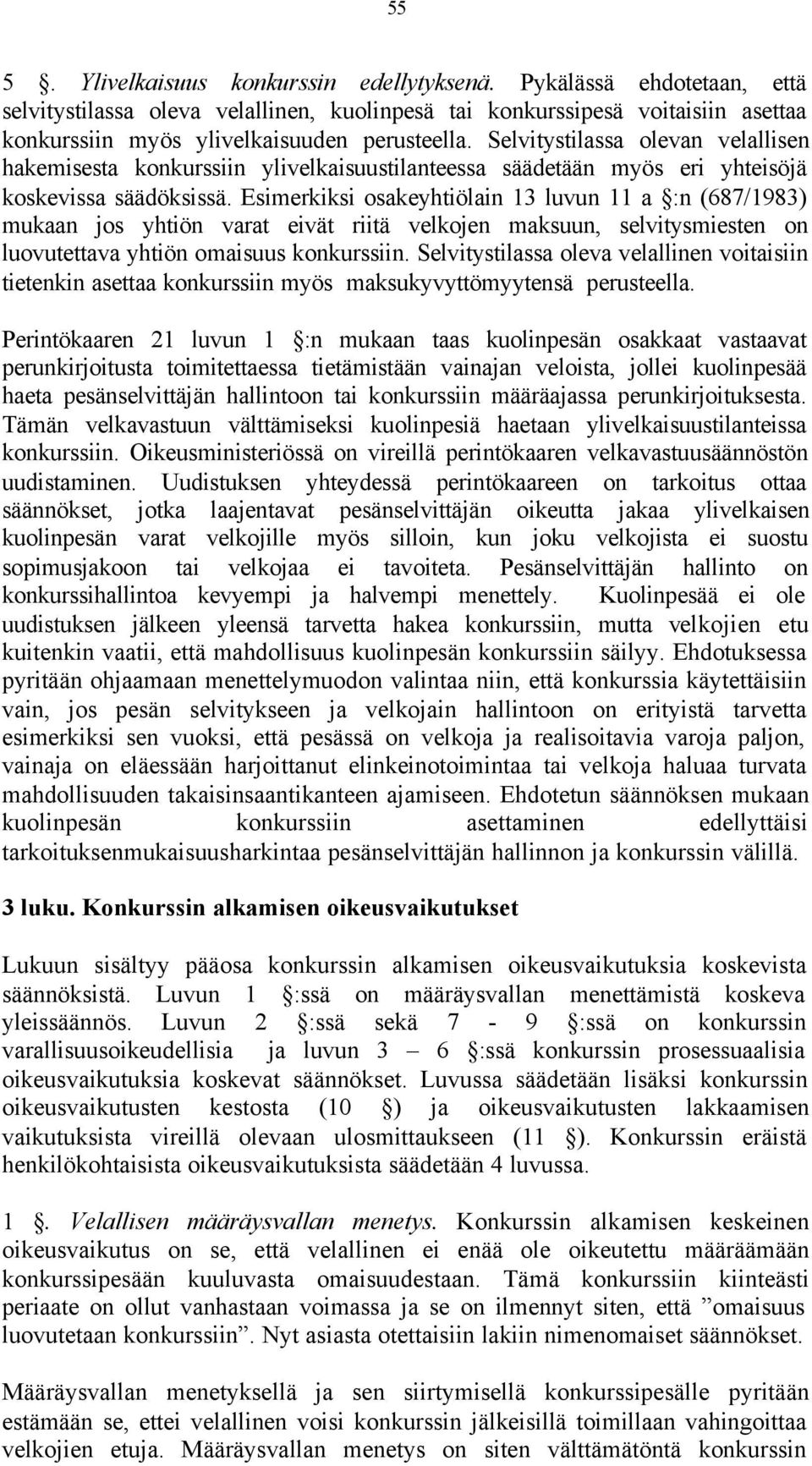 Esimerkiksi osakeyhtiölain 13 luvun 11 a :n (687/1983) mukaan jos yhtiön varat eivät riitä velkojen maksuun, selvitysmiesten on luovutettava yhtiön omaisuus konkurssiin.