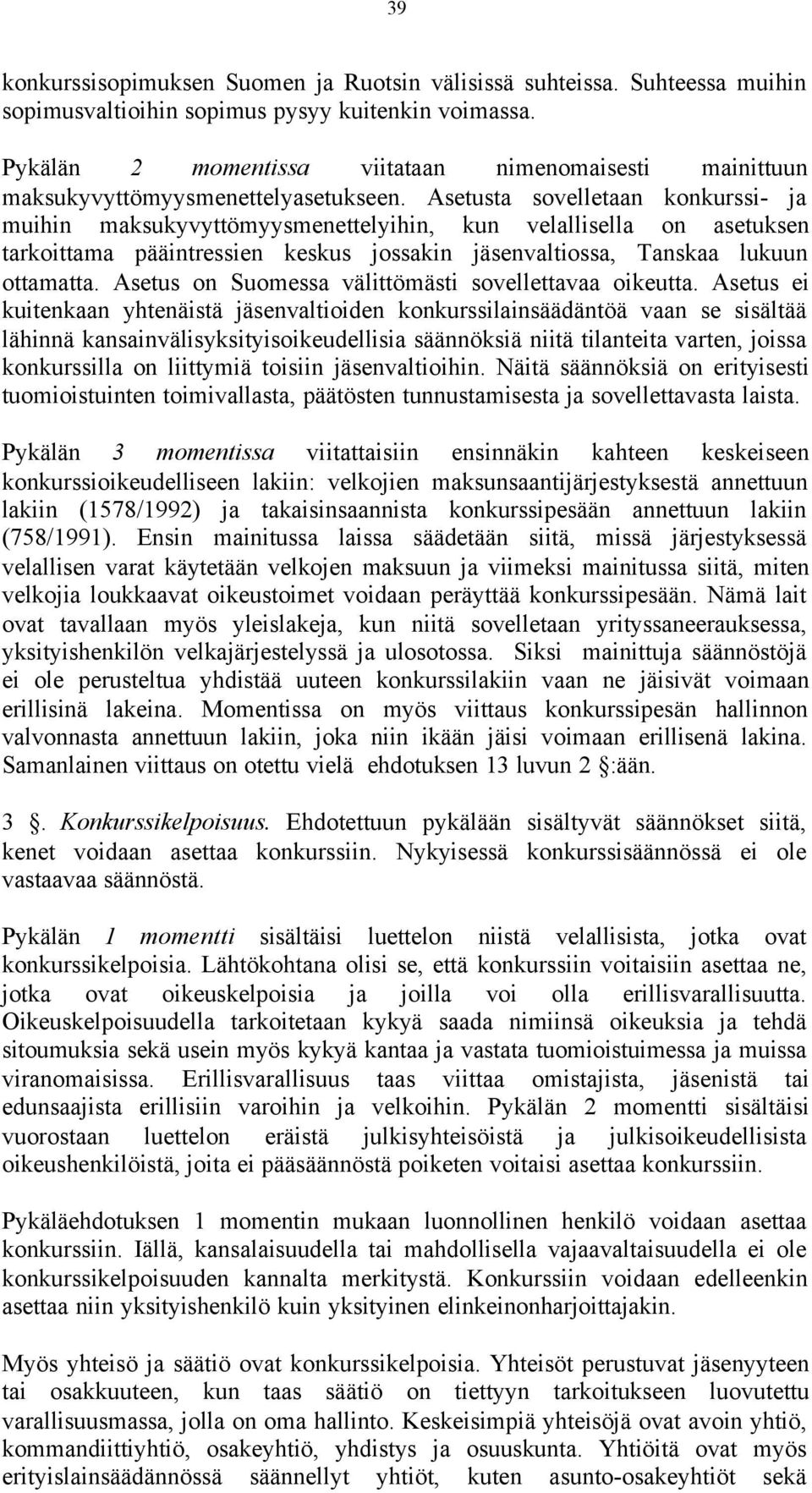 Asetusta sovelletaan konkurssi- ja muihin maksukyvyttömyysmenettelyihin, kun velallisella on asetuksen tarkoittama pääintressien keskus jossakin jäsenvaltiossa, Tanskaa lukuun ottamatta.