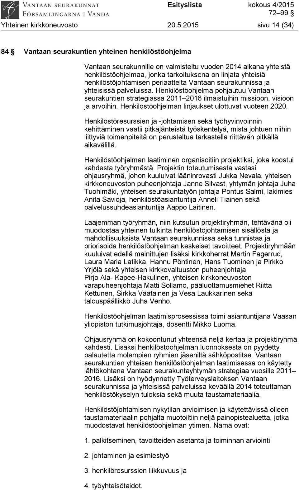 henkilöstöjohtamisen periaatteita Vantaan seurakunnissa ja yhteisissä palveluissa. Henkilöstöohjelma pohjautuu Vantaan seurakuntien strategiassa 2011 2016 ilmaistuihin missioon, visioon ja arvoihin.