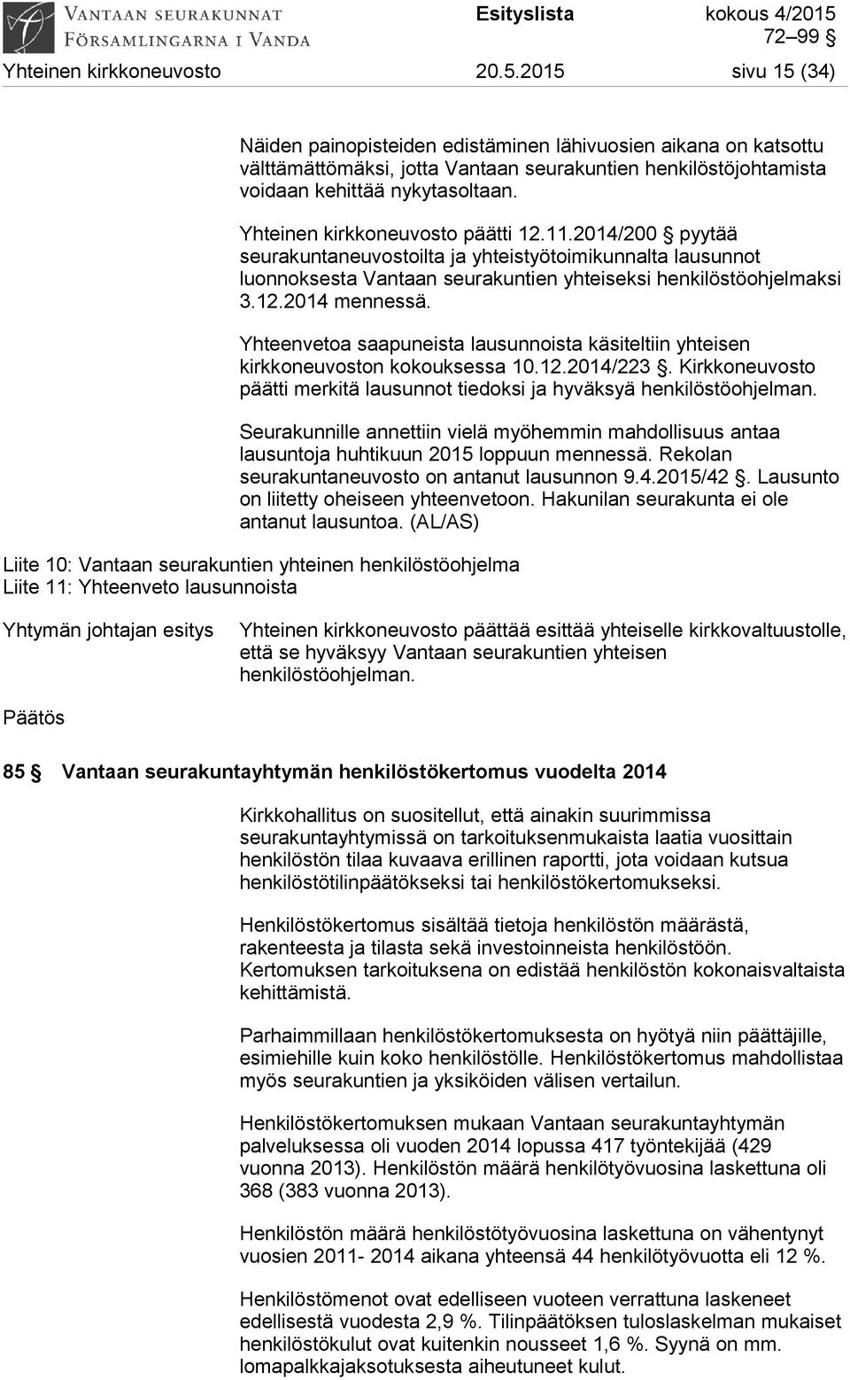 Yhteinen kirkkoneuvosto päätti 12.11.2014/200 pyytää seurakuntaneuvostoilta ja yhteistyötoimikunnalta lausunnot luonnoksesta Vantaan seurakuntien yhteiseksi henkilöstöohjelmaksi 3.12.2014 mennessä.