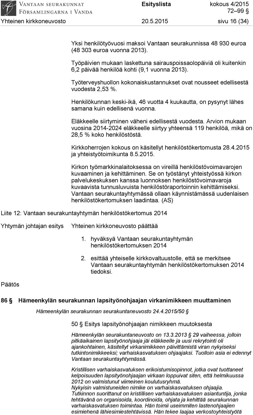 Henkilökunnan keski-ikä, 46 vuotta 4 kuukautta, on pysynyt lähes samana kuin edellisenä vuonna. Eläkkeelle siirtyminen väheni edellisestä vuodesta.