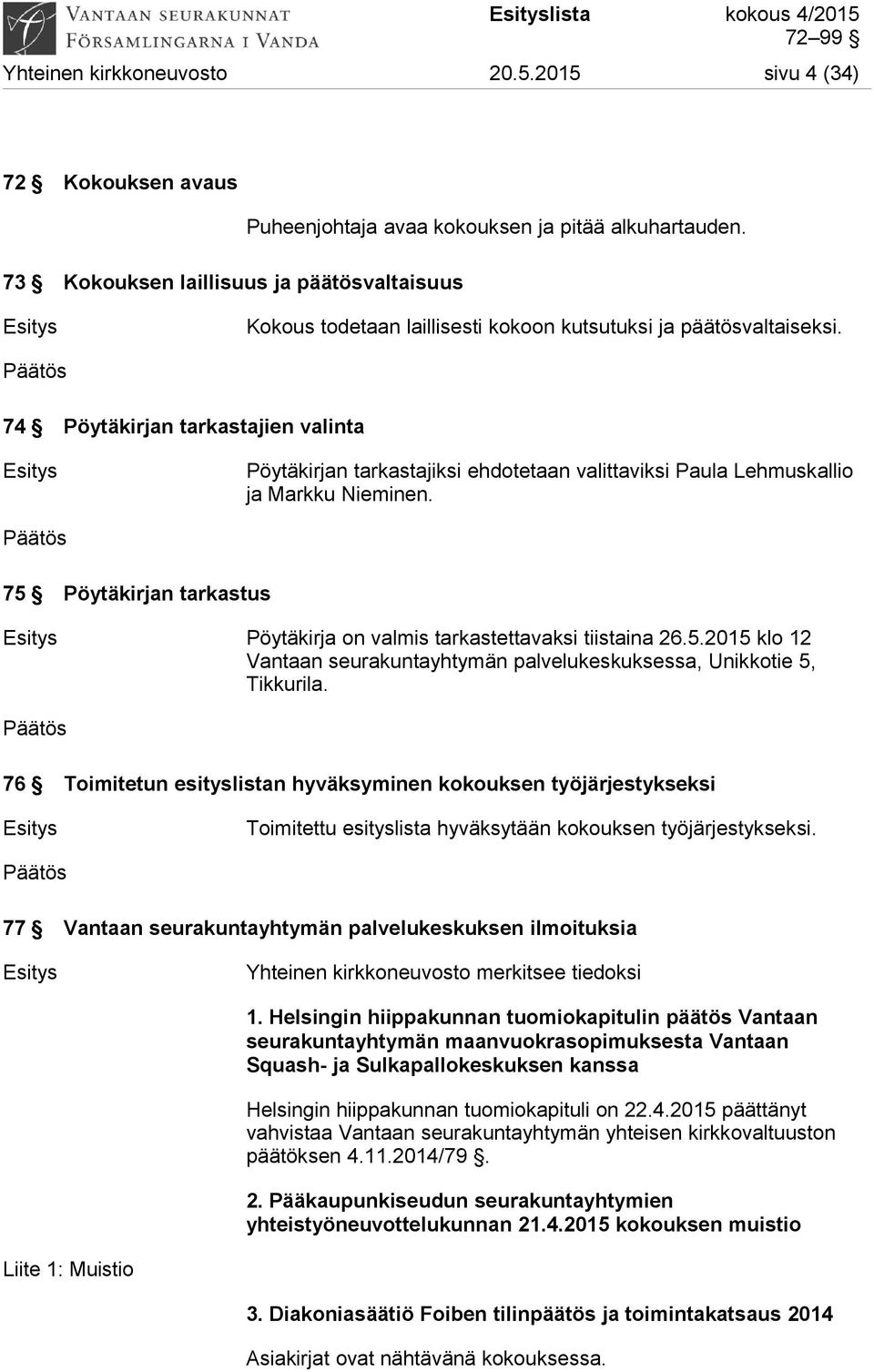 74 Pöytäkirjan tarkastajien valinta Esitys Pöytäkirjan tarkastajiksi ehdotetaan valittaviksi Paula Lehmuskallio ja Markku Nieminen.