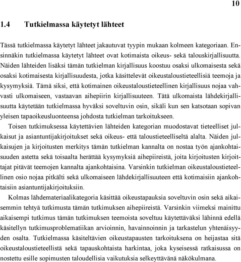 Näiden lähteiden lisäksi tämän tutkielman kirjallisuus koostuu osaksi ulkomaisesta sekä osaksi kotimaisesta kirjallisuudesta, jotka käsittelevät oikeustaloustieteellisiä teemoja ja kysymyksiä.