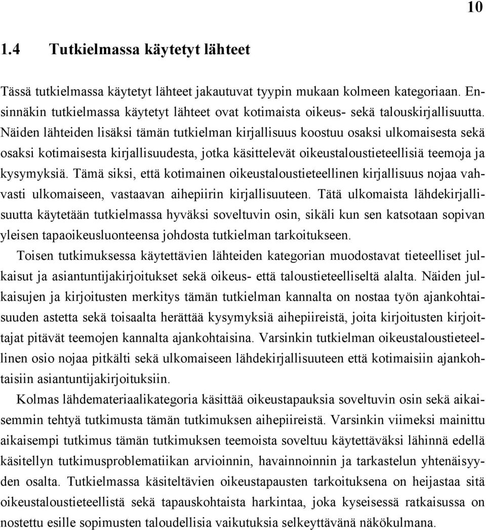 Näiden lähteiden lisäksi tämän tutkielman kirjallisuus koostuu osaksi ulkomaisesta sekä osaksi kotimaisesta kirjallisuudesta, jotka käsittelevät oikeustaloustieteellisiä teemoja ja kysymyksiä.