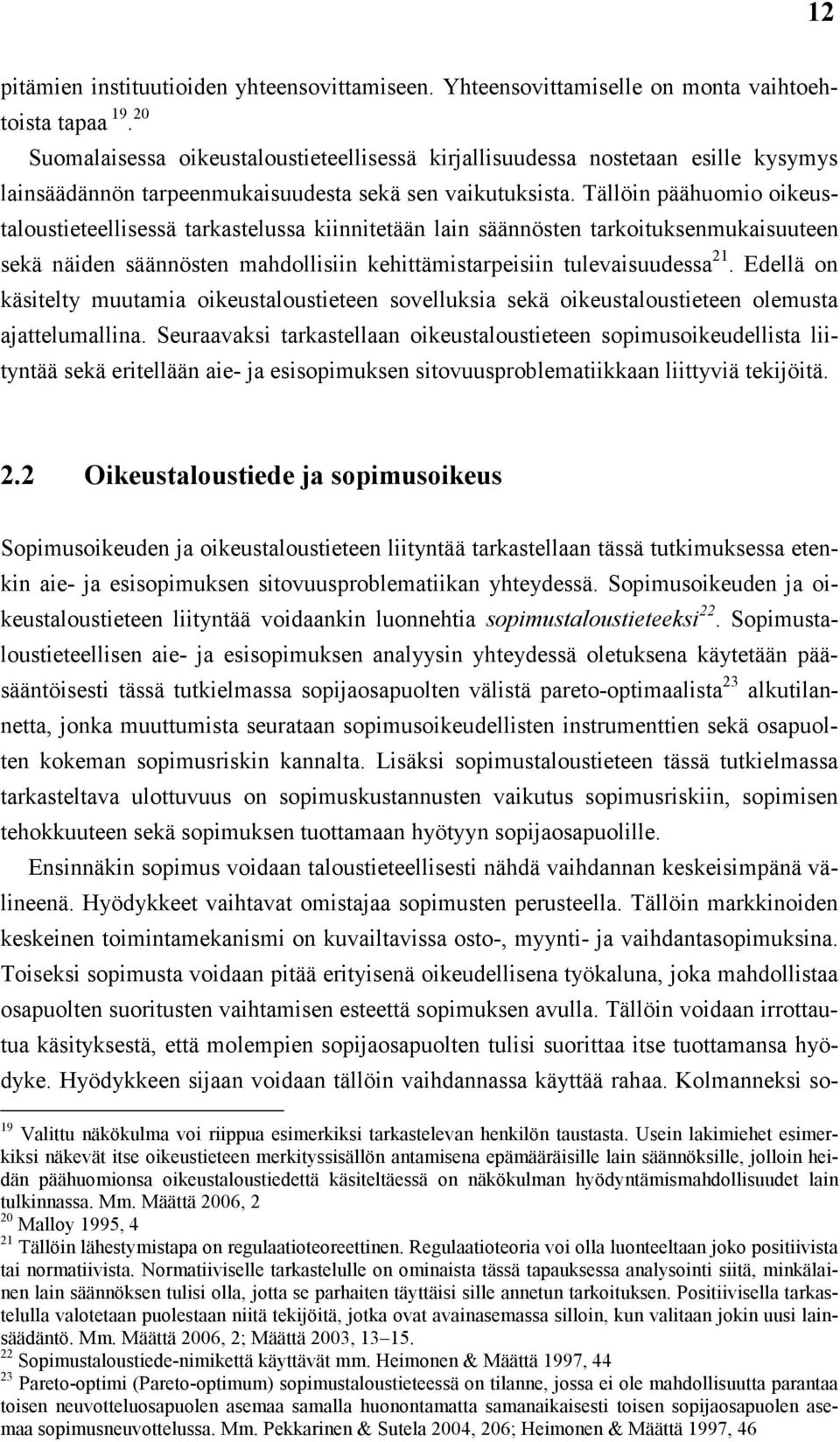 Tällöin päähuomio oikeustaloustieteellisessä tarkastelussa kiinnitetään lain säännösten tarkoituksenmukaisuuteen sekä näiden säännösten mahdollisiin kehittämistarpeisiin tulevaisuudessa 21.