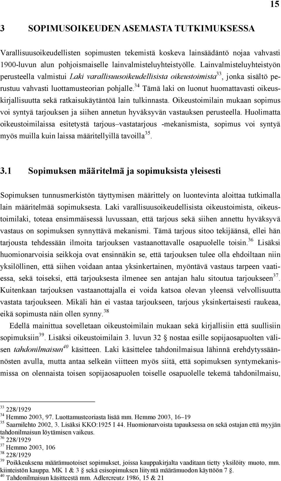 34 Tämä laki on luonut huomattavasti oikeuskirjallisuutta sekä ratkaisukäytäntöä lain tulkinnasta.